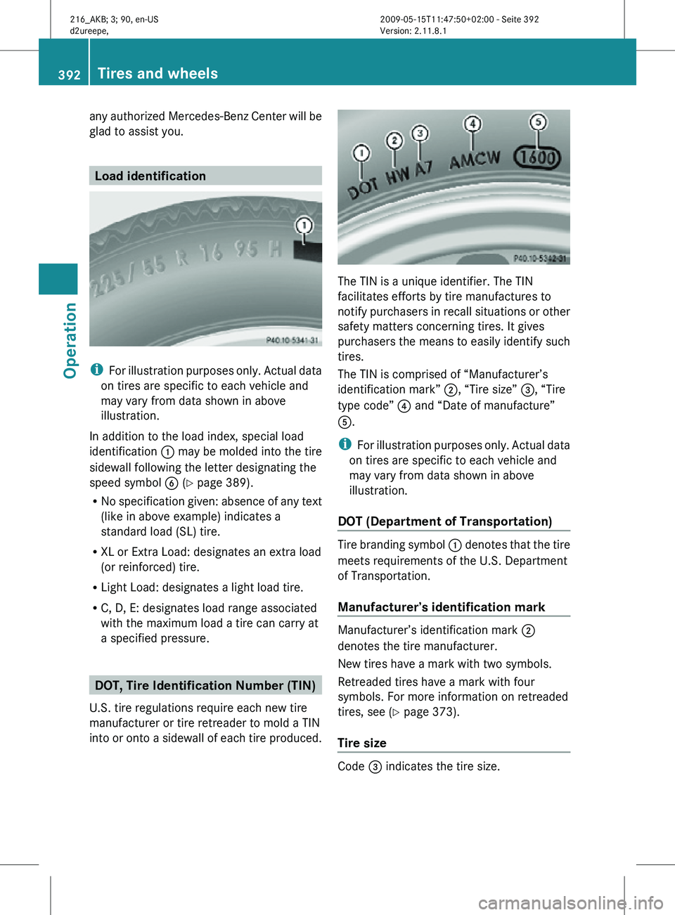 MERCEDES-BENZ CL CLASS 2010 Owners Manual any authorized Mercedes-Benz Center will be
glad to assist you.
Load identification
i
For illustration purposes only. Actual data
on tires are specific to each vehicle and
may vary from data shown in MERCEDES-BENZ CL CLASS 2010 Owners Manual any authorized Mercedes-Benz Center will be
glad to assist you.
Load identification
i
For illustration purposes only. Actual data
on tires are specific to each vehicle and
may vary from data shown in
