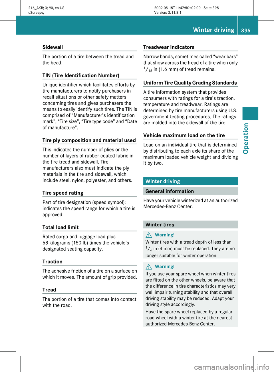 MERCEDES-BENZ CL CLASS 2010 Owners Manual Sidewall
The portion of a tire between the tread and
the bead.
TIN (Tire Identification Number)
Unique identifier which facilitates efforts by
tire manufacturers to notify purchasers in
recall situa MERCEDES-BENZ CL CLASS 2010 Owners Manual Sidewall
The portion of a tire between the tread and
the bead.
TIN (Tire Identification Number)
Unique identifier which facilitates efforts by
tire manufacturers to notify purchasers in
recall situa