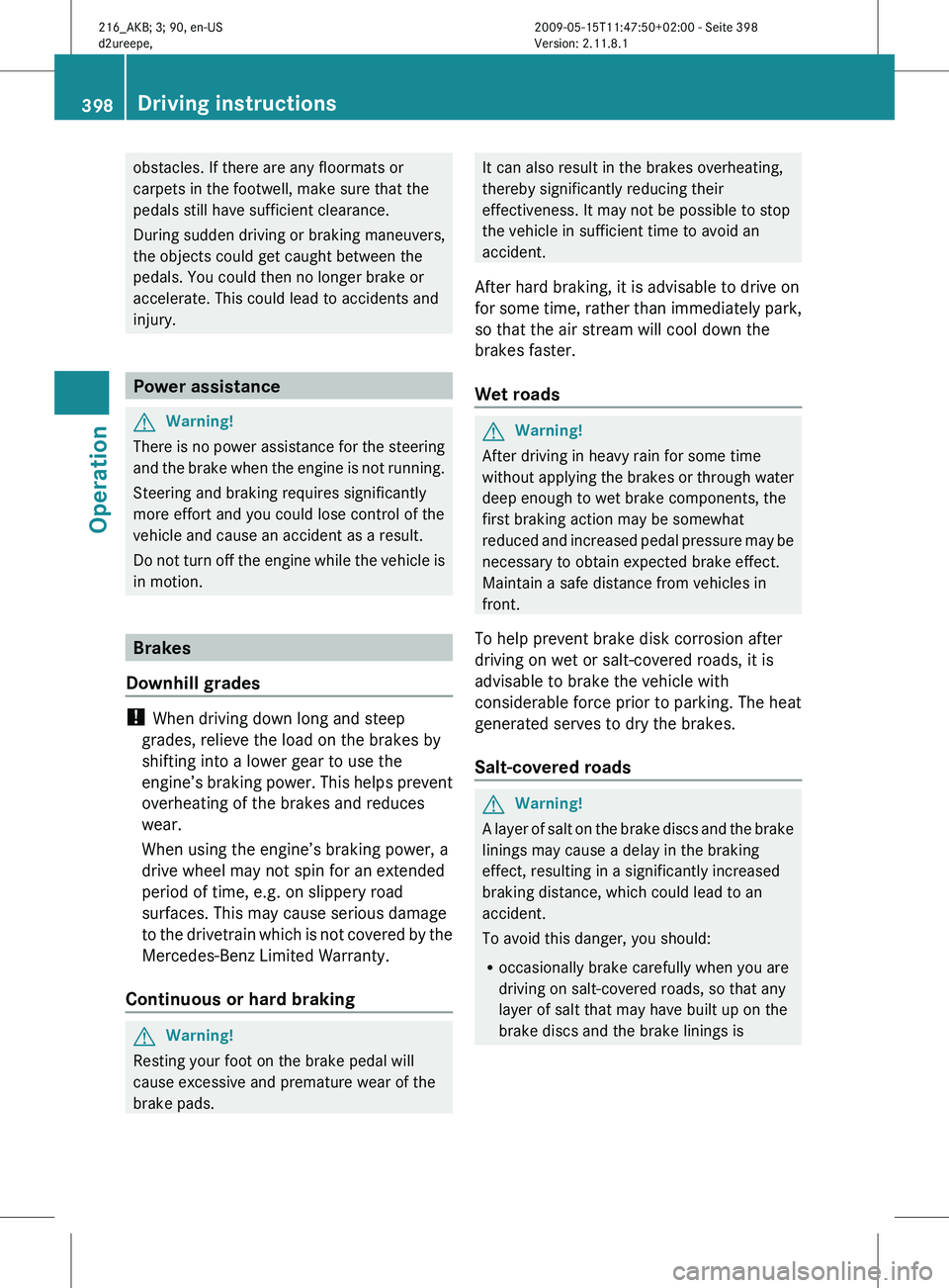 MERCEDES-BENZ CL CLASS 2010 Owners Manual obstacles. If there are any floormats or
carpets in the footwell, make sure that the
pedals still have sufficient clearance.
During sudden driving or braking maneuvers,
the objects could get caught be MERCEDES-BENZ CL CLASS 2010 Owners Manual obstacles. If there are any floormats or
carpets in the footwell, make sure that the
pedals still have sufficient clearance.
During sudden driving or braking maneuvers,
the objects could get caught be