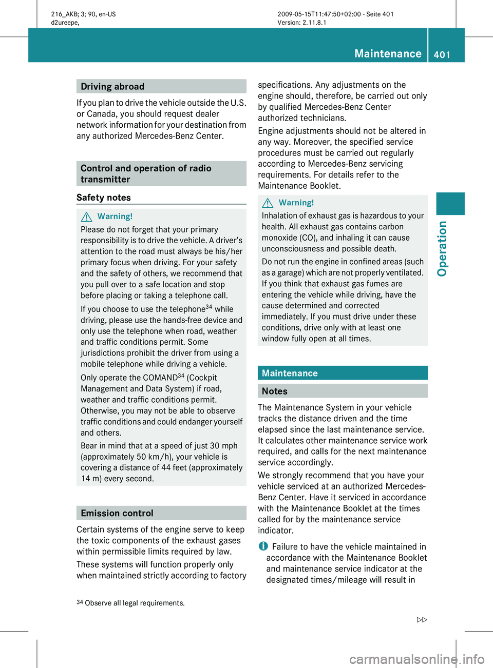 MERCEDES-BENZ CL CLASS 2010 Owners Manual Driving abroad
If you
plan to drive the vehicle outside the U.S.
or Canada, you should request dealer
network information for your destination from
any authorized Mercedes-Benz Center. Control and o MERCEDES-BENZ CL CLASS 2010 Owners Manual Driving abroad
If you
plan to drive the vehicle outside the U.S.
or Canada, you should request dealer
network information for your destination from
any authorized Mercedes-Benz Center. Control and o
