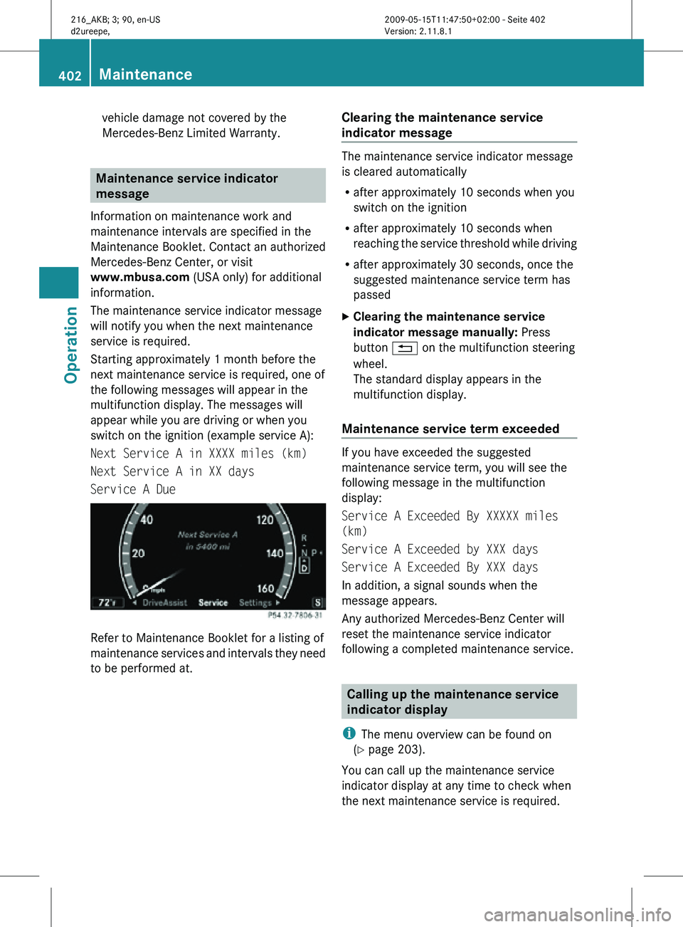 MERCEDES-BENZ CL CLASS 2010 Owners Manual vehicle damage not covered by the
Mercedes-Benz Limited Warranty.
Maintenance service indicator
message
Information on maintenance work and
maintenance intervals are specified in the
Maintenance Book MERCEDES-BENZ CL CLASS 2010 Owners Manual vehicle damage not covered by the
Mercedes-Benz Limited Warranty.
Maintenance service indicator
message
Information on maintenance work and
maintenance intervals are specified in the
Maintenance Book