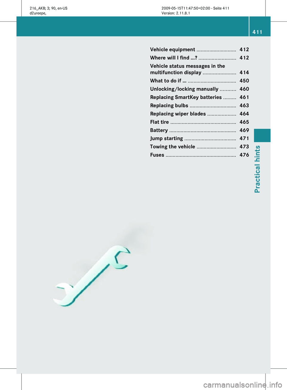 MERCEDES-BENZ CL CLASS 2010  Owners Manual Vehicle equipment ............................
412
Where will I find ...? .......................... 412
Vehicle status messages in the
multifunction display ....................... 414
What to do if 