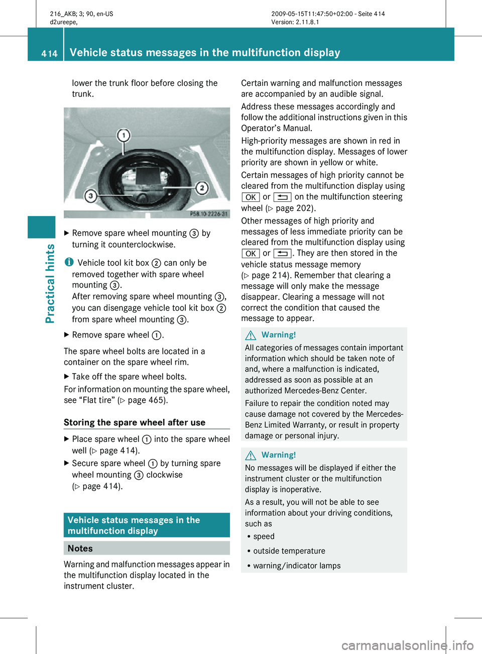 MERCEDES-BENZ CL CLASS 2010  Owners Manual lower the trunk floor before closing the
trunk.
X
Remove spare wheel mounting  = by
turning it counterclockwise.
i Vehicle tool kit box ; can only be
removed together with spare wheel
mounting  =.
Aft