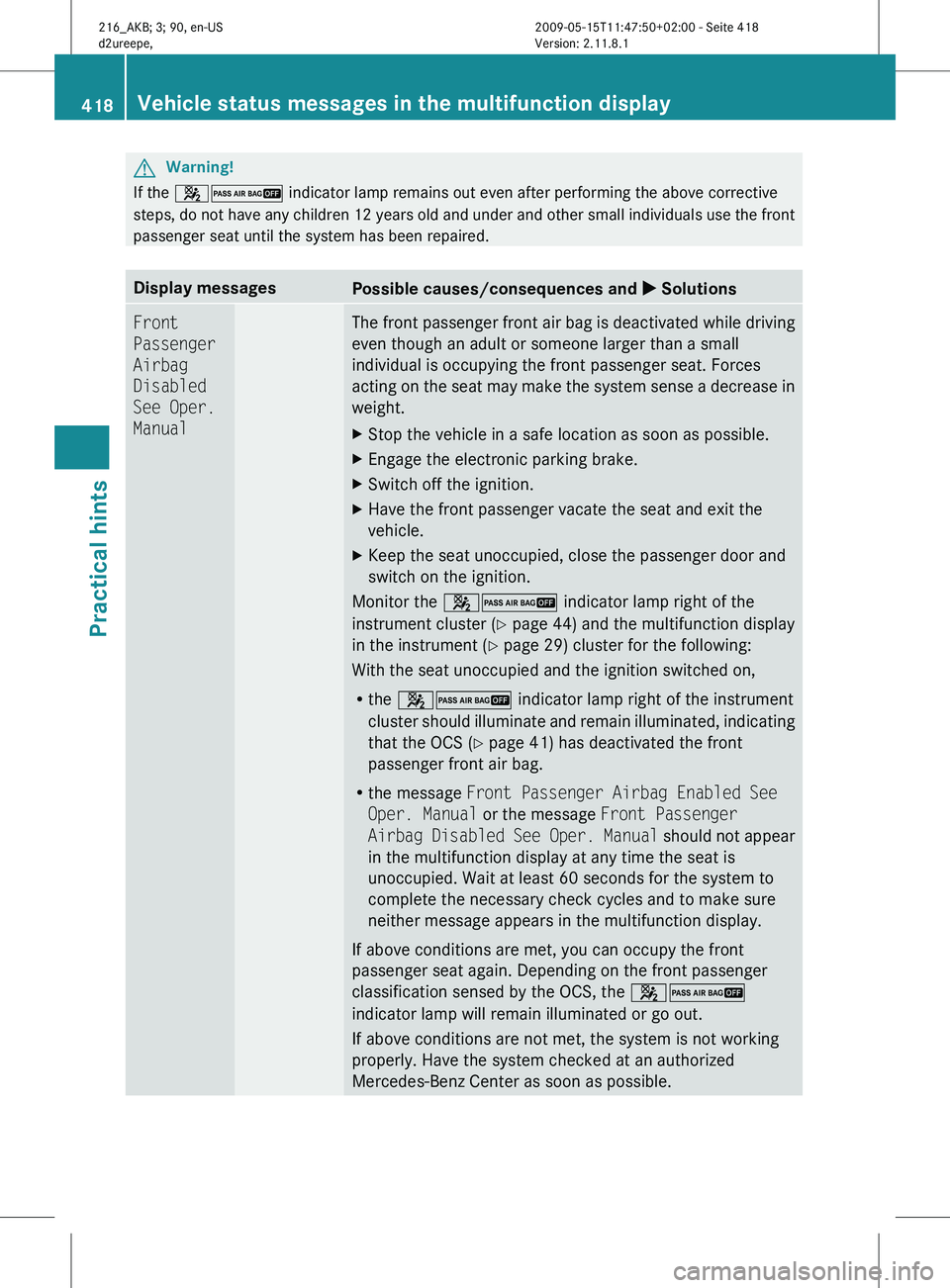 MERCEDES-BENZ CL CLASS 2010  Owners Manual G
Warning!
If the  42 indicator lamp remains out even after performing the above corrective
steps,  do 
not have any children 12 years old and under and other small individuals use the front
passenger