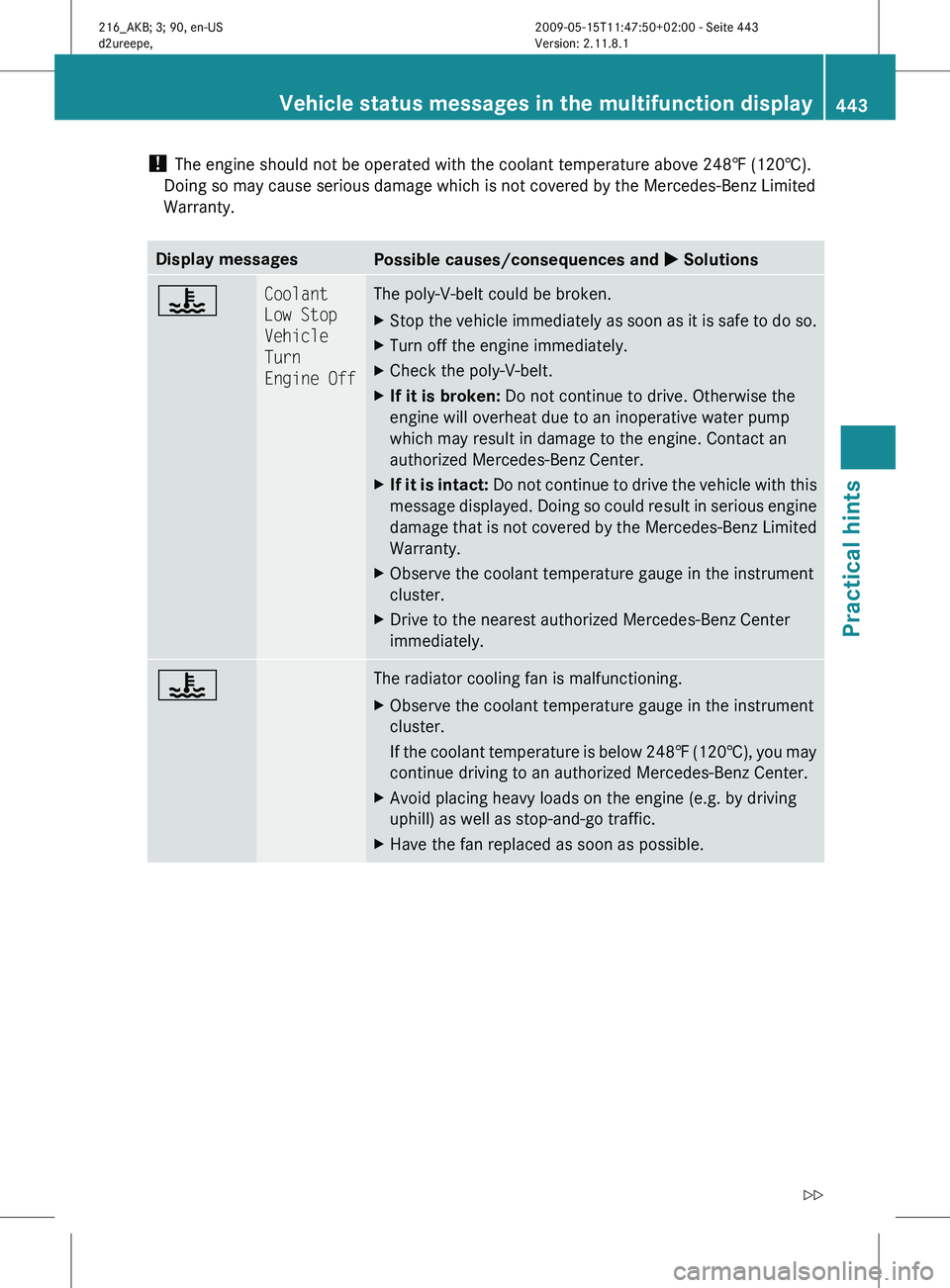 MERCEDES-BENZ CL CLASS 2010 Owners Manual !
The engine should not be operated with the coolant temperature above 248‡
(120†).
Doing so may cause serious damage which is not covered by the Mercedes-Benz Limited
Warranty. Display message MERCEDES-BENZ CL CLASS 2010 Owners Manual !
The engine should not be operated with the coolant temperature above 248‡
(120†).
Doing so may cause serious damage which is not covered by the Mercedes-Benz Limited
Warranty. Display message