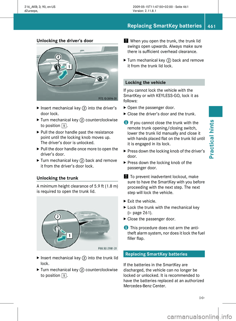MERCEDES-BENZ CL CLASS 2010 Owners Manual Unlocking the driver’s door
X
Insert mechanical key ; into the driver’s
door lock.
X Turn mechanical key ; counterclockwise
to position 1.
X Pull the door handle past the resistance
point until t MERCEDES-BENZ CL CLASS 2010 Owners Manual Unlocking the driver’s door
X
Insert mechanical key ; into the driver’s
door lock.
X Turn mechanical key ; counterclockwise
to position 1.
X Pull the door handle past the resistance
point until t