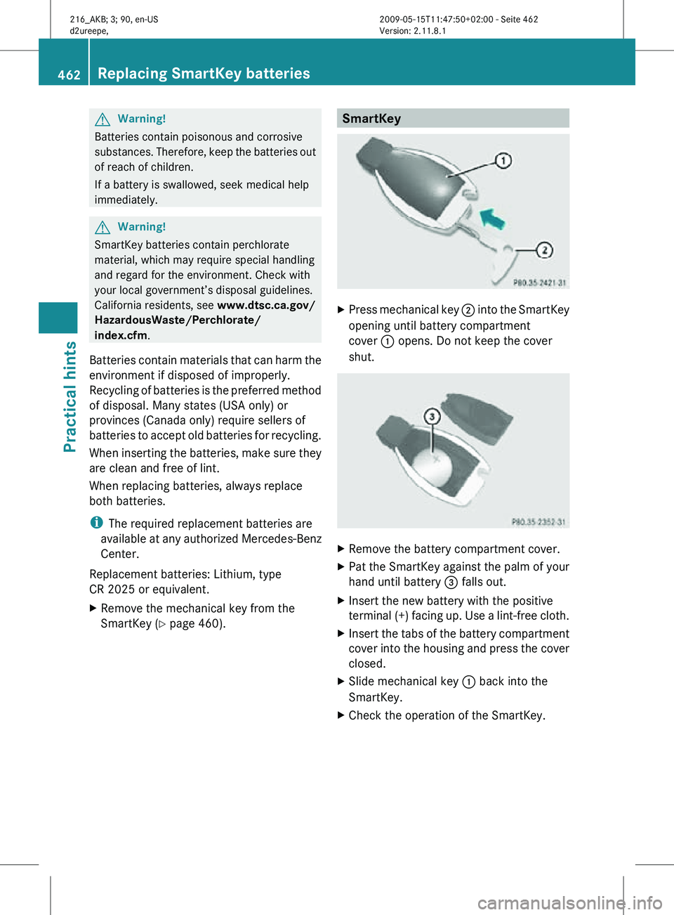 MERCEDES-BENZ CL CLASS 2010  Owners Manual G
Warning!
Batteries contain poisonous and corrosive
substances. Therefore, keep the batteries out
of reach of children.
If a battery is swallowed, seek medical help
immediately. G
Warning!
SmartKey b