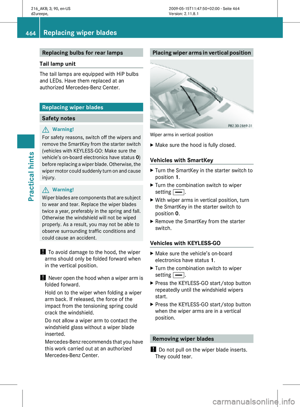 MERCEDES-BENZ CL CLASS 2010 Owners Manual Replacing bulbs for rear lamps
Tail lamp unit The tail lamps are equipped with HiP bulbs
and LEDs. Have them replaced at an
authorized Mercedes-Benz Center.
Replacing wiper blades
Safety notes
G
Warn MERCEDES-BENZ CL CLASS 2010 Owners Manual Replacing bulbs for rear lamps
Tail lamp unit The tail lamps are equipped with HiP bulbs
and LEDs. Have them replaced at an
authorized Mercedes-Benz Center.
Replacing wiper blades
Safety notes
G
Warn
