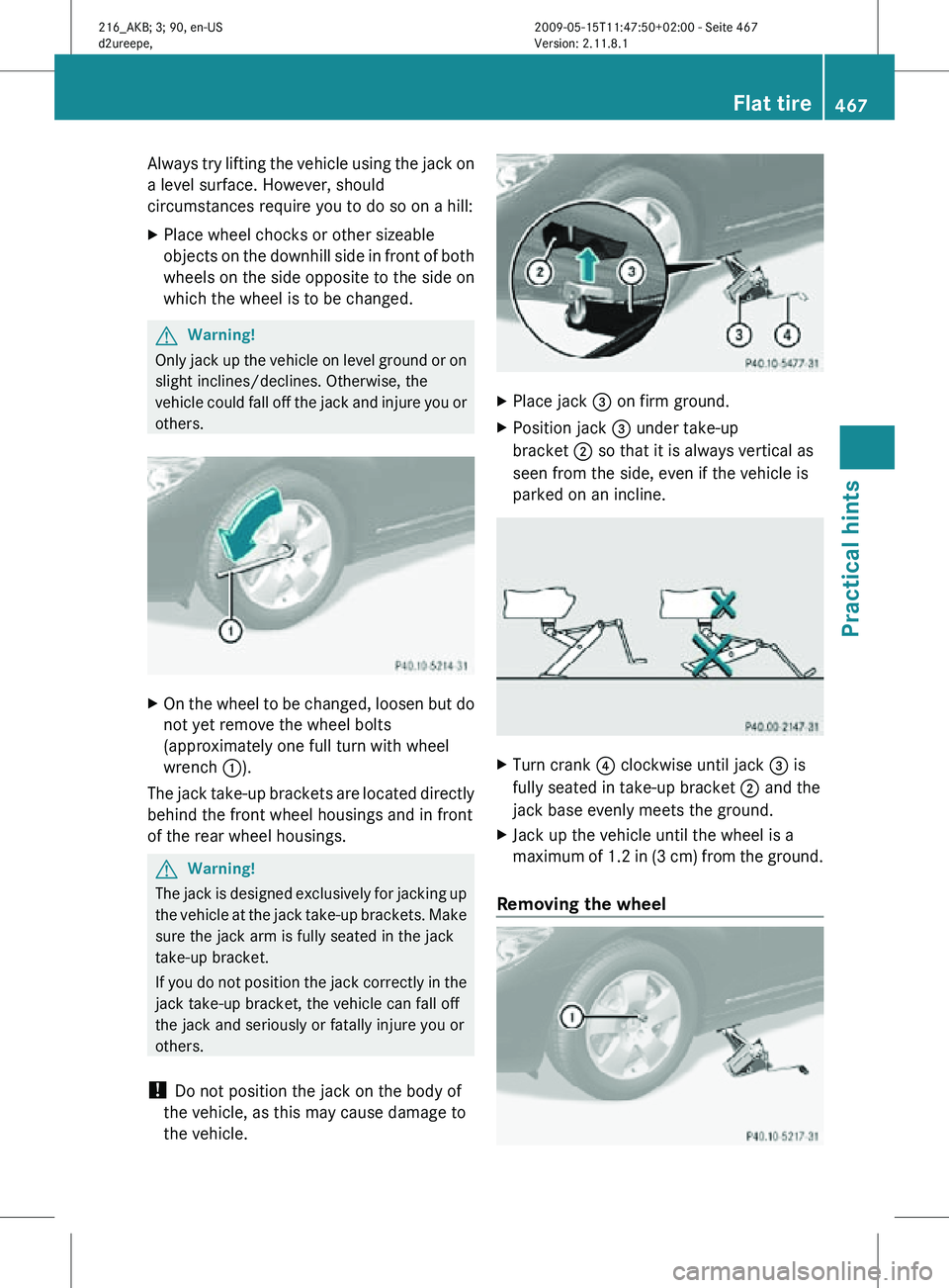 MERCEDES-BENZ CL CLASS 2010 Owners Manual Always try lifting the vehicle using the jack on
a level surface. However, should
circumstances require you to do so on a hill:
X
Place wheel chocks or other sizeable
objects on the downhill side in f MERCEDES-BENZ CL CLASS 2010 Owners Manual Always try lifting the vehicle using the jack on
a level surface. However, should
circumstances require you to do so on a hill:
X
Place wheel chocks or other sizeable
objects on the downhill side in f