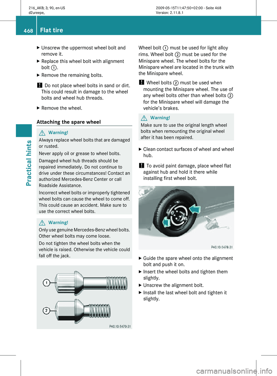 MERCEDES-BENZ CL CLASS 2010 Owners Manual X
Unscrew the uppermost wheel bolt and
remove it.
X Replace this wheel bolt with alignment
bolt :.
X Remove the remaining bolts.
! Do not place wheel bolts in sand or dirt.
This could result in damag MERCEDES-BENZ CL CLASS 2010 Owners Manual X
Unscrew the uppermost wheel bolt and
remove it.
X Replace this wheel bolt with alignment
bolt :.
X Remove the remaining bolts.
! Do not place wheel bolts in sand or dirt.
This could result in damag