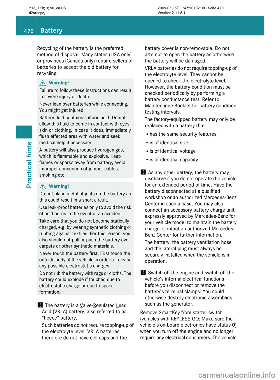 MERCEDES-BENZ CL CLASS 2010 Owners Manual Recycling of the battery is the preferred
method of disposal. Many states (USA only)
or provinces (Canada only) require sellers of
batteries to accept the old battery for
recycling.
G
Warning!
Failure MERCEDES-BENZ CL CLASS 2010 Owners Manual Recycling of the battery is the preferred
method of disposal. Many states (USA only)
or provinces (Canada only) require sellers of
batteries to accept the old battery for
recycling.
G
Warning!
Failure