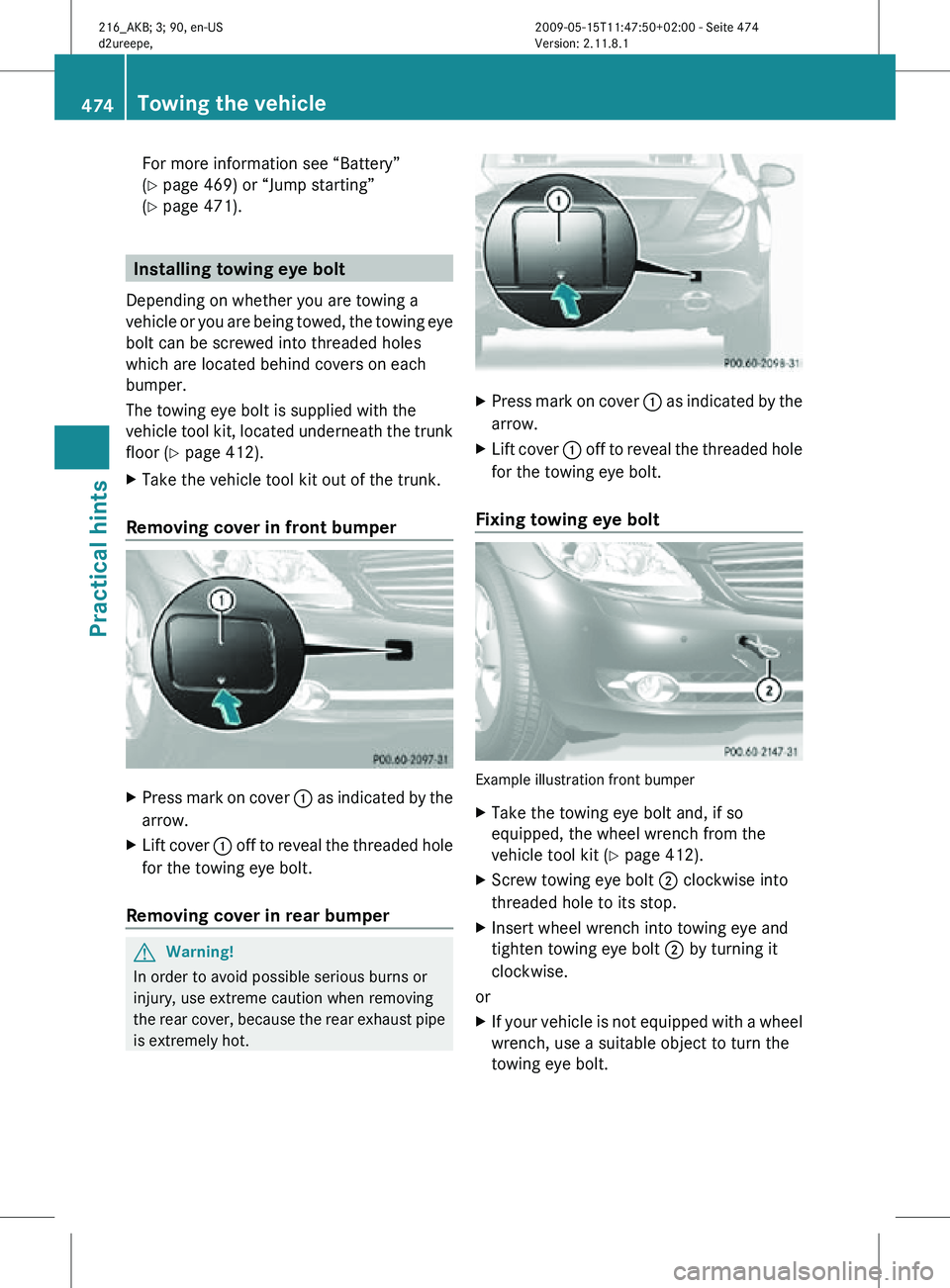 MERCEDES-BENZ CL CLASS 2010 Owners Manual For more information see “Battery”
(Y page 469) or “Jump starting”
(Y page 471).
Installing towing eye bolt
Depending on whether you are towing a
vehicle or you are being towed, the towing eye MERCEDES-BENZ CL CLASS 2010 Owners Manual For more information see “Battery”
(Y page 469) or “Jump starting”
(Y page 471).
Installing towing eye bolt
Depending on whether you are towing a
vehicle or you are being towed, the towing eye