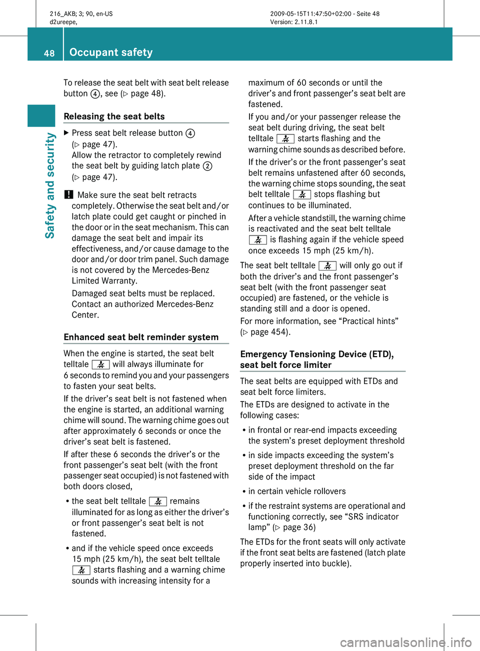 MERCEDES-BENZ CL CLASS 2010 Owners Manual To release the seat belt with seat belt release
button
?, see ( Y page 48).
Releasing the seat belts X
Press seat belt release button ?
(Y page 47).
Allow the retractor to completely rewind
the seat MERCEDES-BENZ CL CLASS 2010 Owners Manual To release the seat belt with seat belt release
button
?, see ( Y page 48).
Releasing the seat belts X
Press seat belt release button ?
(Y page 47).
Allow the retractor to completely rewind
the seat
