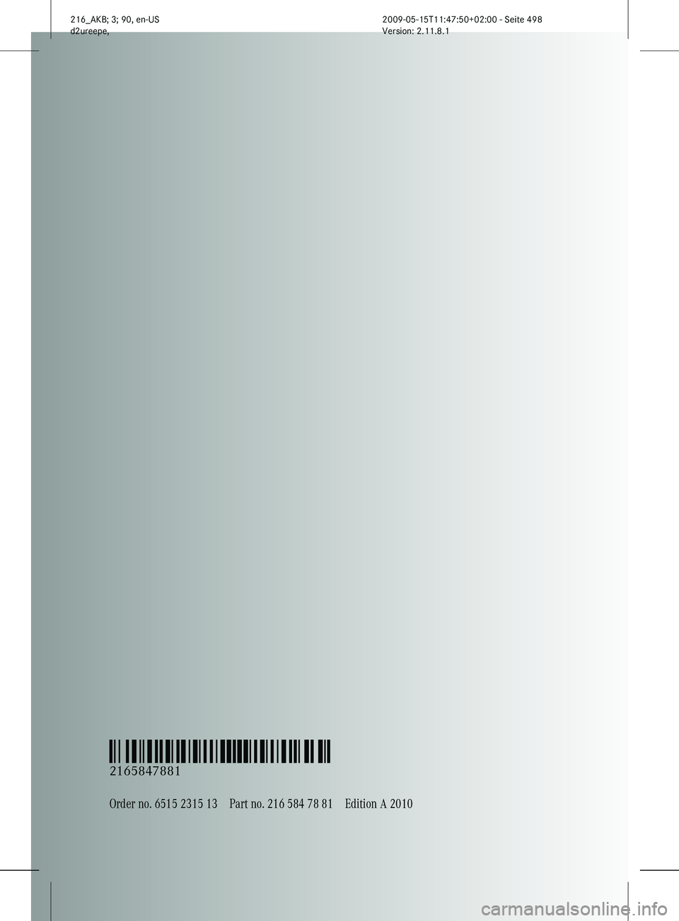 MERCEDES-BENZ CL CLASS 2010 Owners Manual Order no. 6515 2315 13 Part no. 216 584 78 81 Edition A 2010
É2165847881QËÍ
2165847881
216_AKB; 3; 90, en-US
d2ureepe,
Version: 2.11.8.1 2009-05-15T11:47:50+02:00 - Seite 498 MERCEDES-BENZ CL CLASS 2010 Owners Manual Order no. 6515 2315 13 Part no. 216 584 78 81 Edition A 2010
É2165847881QËÍ
2165847881
216_AKB; 3; 90, en-US
d2ureepe,
Version: 2.11.8.1 2009-05-15T11:47:50+02:00 - Seite 498