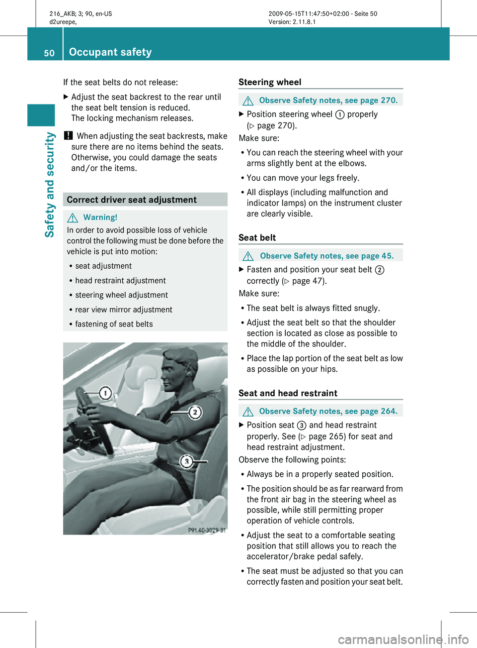 MERCEDES-BENZ CL CLASS 2010 Workshop Manual If the seat belts do not release:
X
Adjust the seat backrest to the rear until
the seat belt tension is reduced.
The locking mechanism releases.
! When adjusting the seat backrests, make
sure there a MERCEDES-BENZ CL CLASS 2010 Workshop Manual If the seat belts do not release:
X
Adjust the seat backrest to the rear until
the seat belt tension is reduced.
The locking mechanism releases.
! When adjusting the seat backrests, make
sure there a