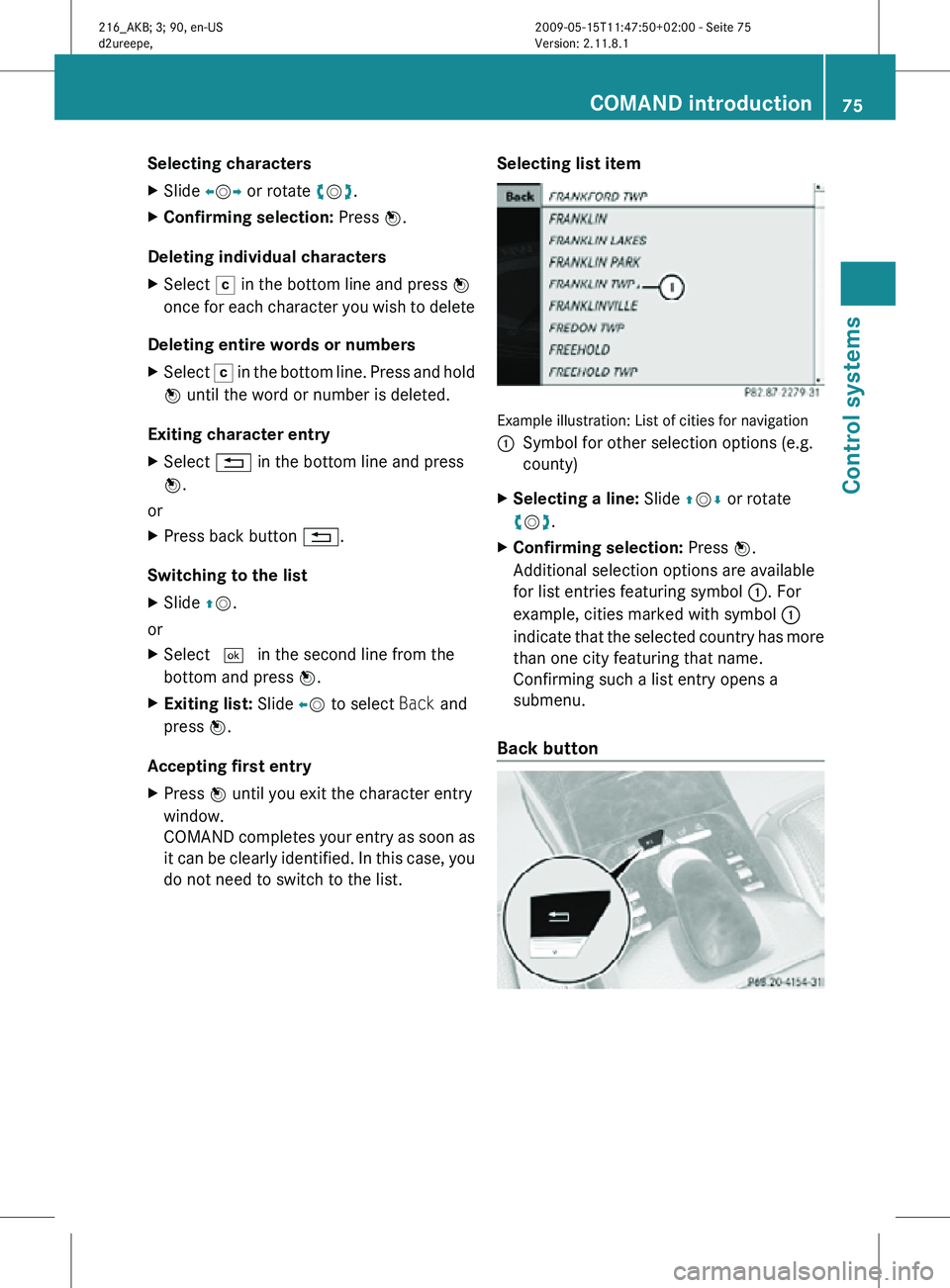 MERCEDES-BENZ CL CLASS 2010 Manual PDF Selecting characters
X
Slide XVY or rotate cVd.
X Confirming selection: Press W.
Deleting individual characters
X Select F in the bottom line and press W
once for each character you wish to delete
MERCEDES-BENZ CL CLASS 2010 Manual PDF Selecting characters
X
Slide XVY or rotate cVd.
X Confirming selection: Press W.
Deleting individual characters
X Select F in the bottom line and press W
once for each character you wish to delete