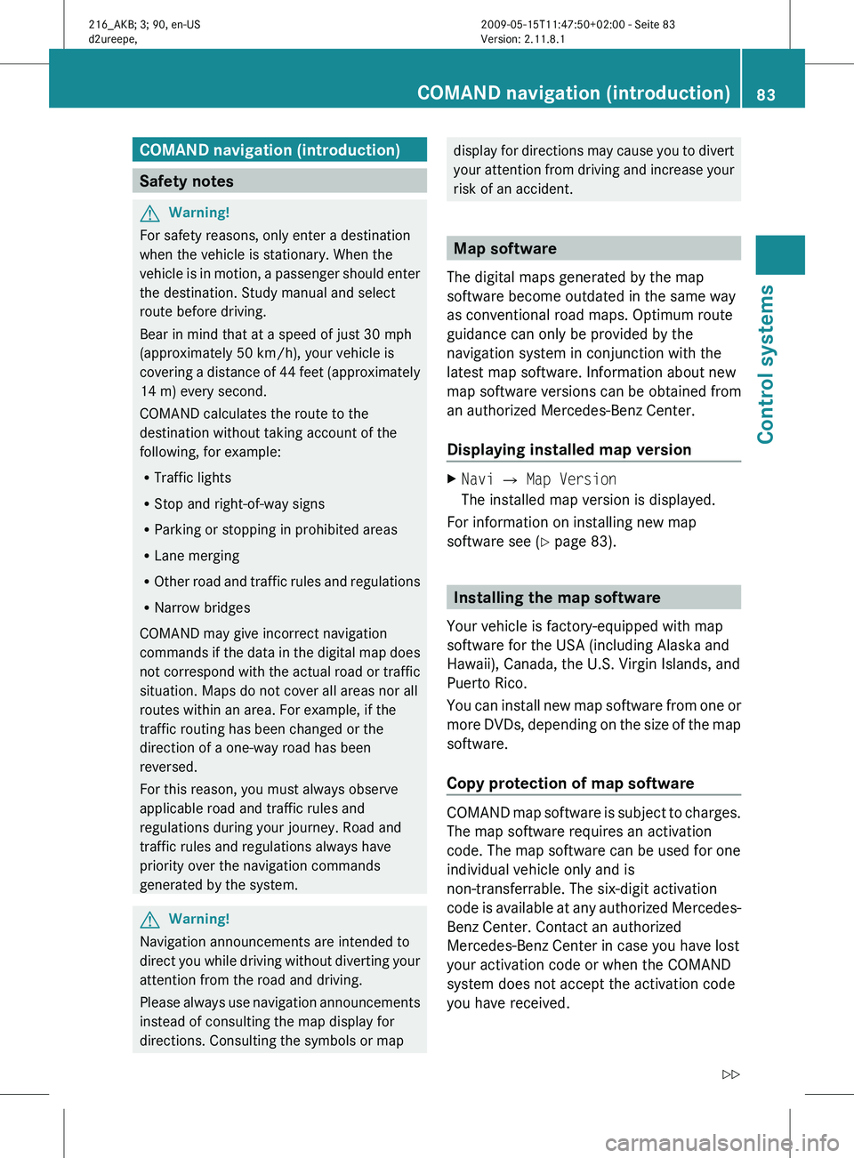 MERCEDES-BENZ CL CLASS 2010 Manual Online COMAND navigation (introduction)
Safety notes
G
Warning!
For safety reasons, only enter a destination
when the vehicle is stationary. When the
vehicle  is 
in motion, a passenger should enter
the dest