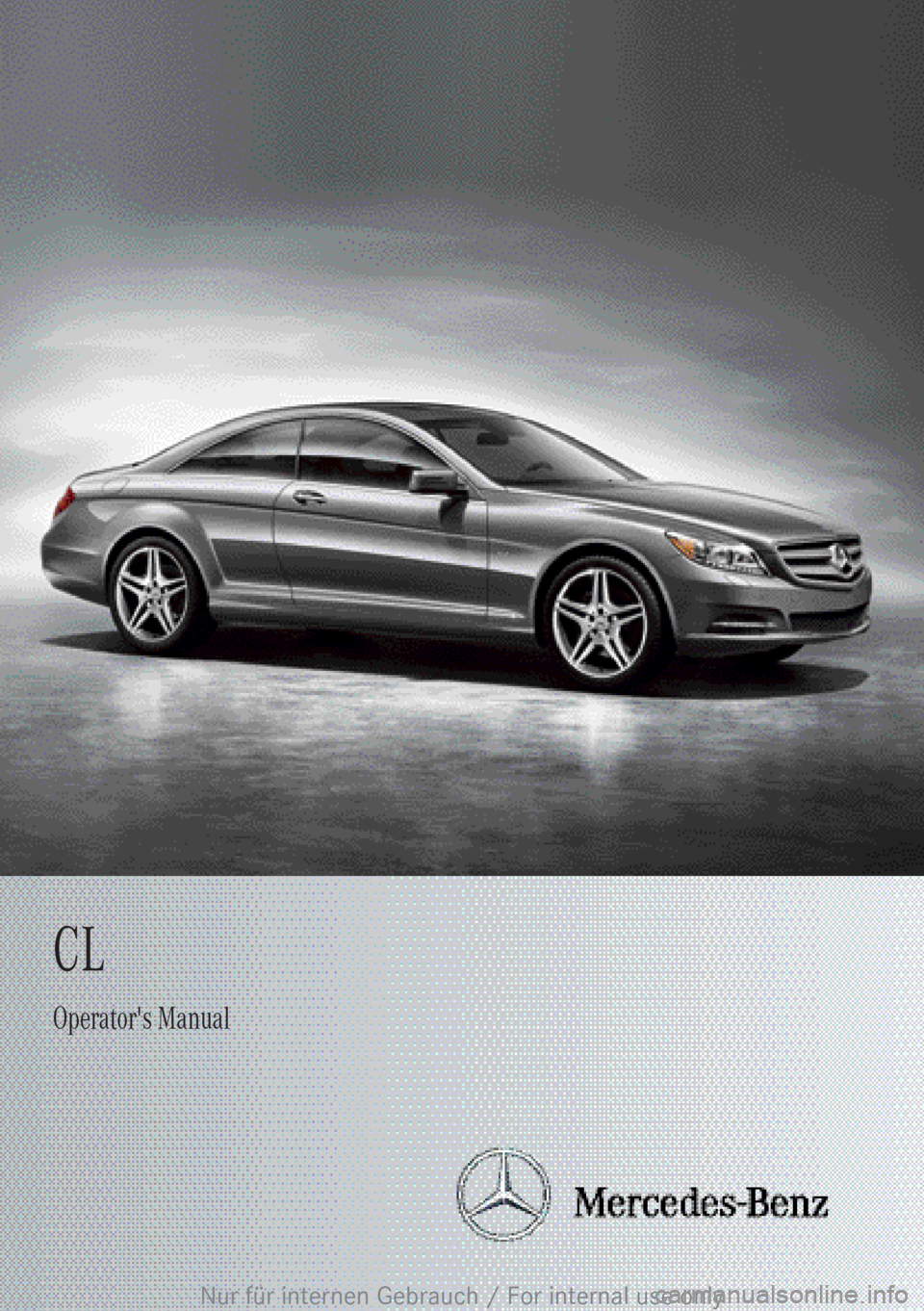 MERCEDES-BENZ CL CLASS 2013  Owners Manual CLOperator's Manual
Nur für internen Gebrauch / For internal use only 