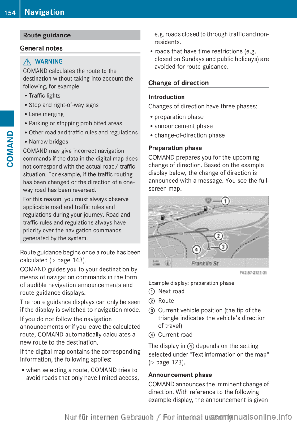 MERCEDES-BENZ CL CLASS 2013  Owners Manual Route guidance
General notesGWARNING
COMAND calculates the route to the
destination without taking into account the
following, for example:
R Traffic lights
R Stop and right-of-way signs
R Lane mergin