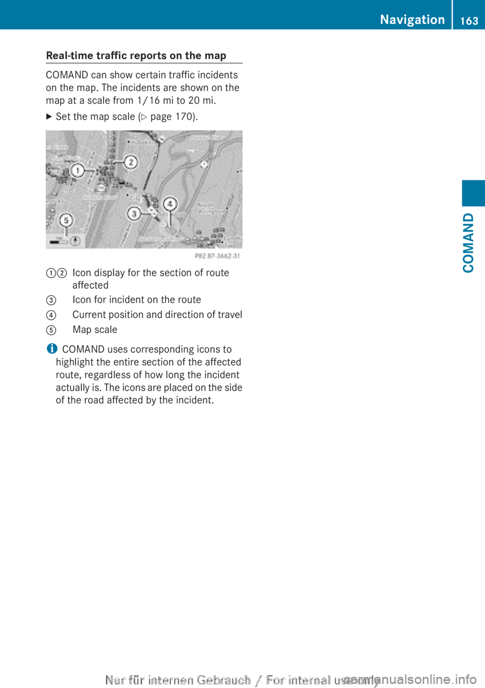 MERCEDES-BENZ CL CLASS 2013  Owners Manual Real-time traffic reports on the map
COMAND can show certain traffic incidents
on the map. The incidents are shown on the
map at a scale from 1/16 mi to 20 mi.
XSet the map scale ( Y page 170).12Icon 