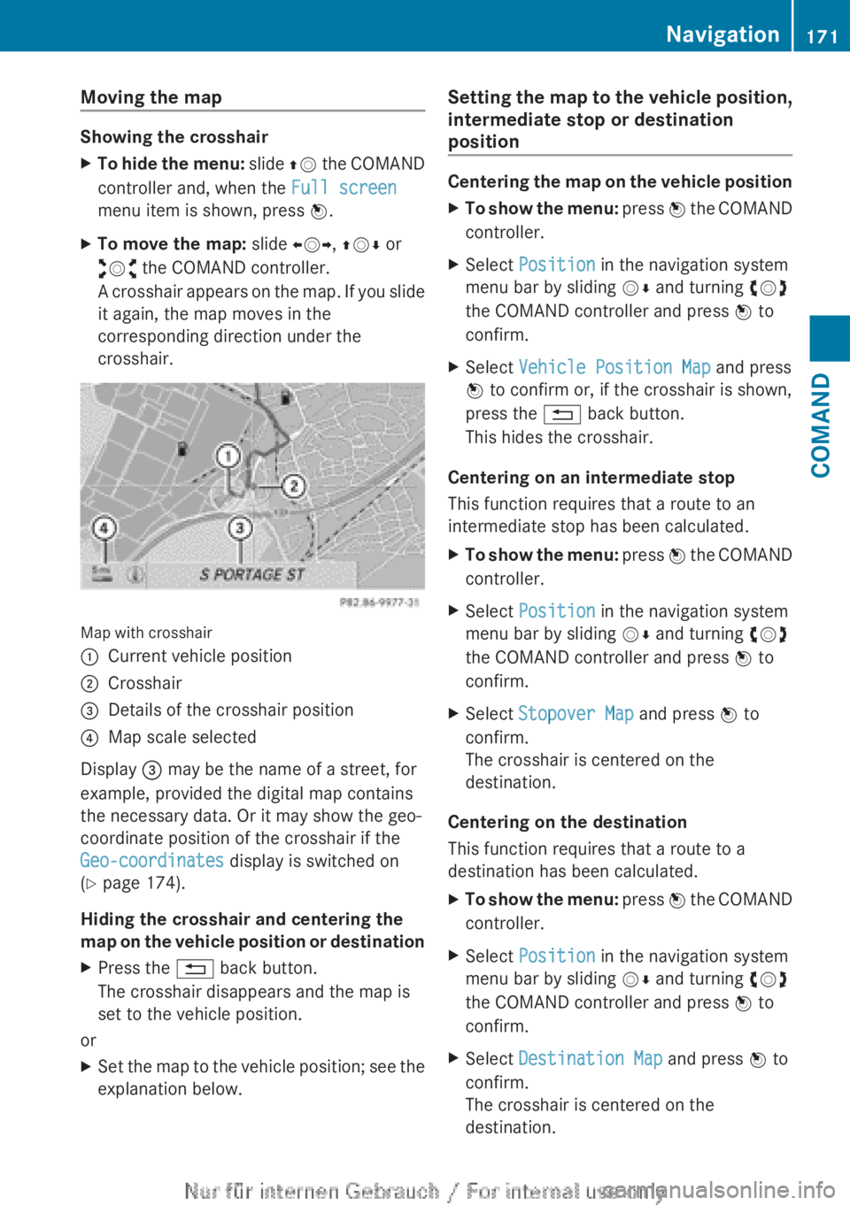 MERCEDES-BENZ CL CLASS 2013  Owners Manual Moving the map
Showing the crosshair
XTo hide the menu: slide ZV the COMAND
controller and, when the  Full screen
menu item is shown, press  W.XTo move the map:  slide XVY, ZV Æ or
aVb  the COMAND co