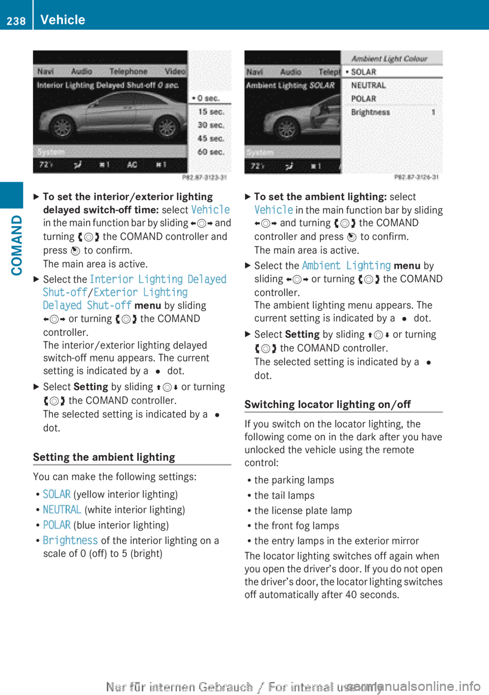 MERCEDES-BENZ CL CLASS 2013 User Guide XTo set the interior/exterior lighting 
delayed switch-off time:  select Vehicle
in the main function bar by sliding  XVY and
turning  cVd the COMAND controller and
press  W to confirm.
The main area 