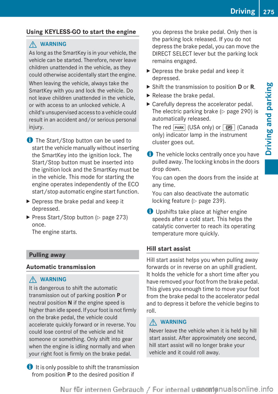 MERCEDES-BENZ CL CLASS 2013  Owners Manual Using KEYLESS-GO to start the engineGWARNING
As long as the SmartKey is in your vehicle, the
vehicle can be started. Therefore, never leave
children unattended in the vehicle, as they
could otherwise 
