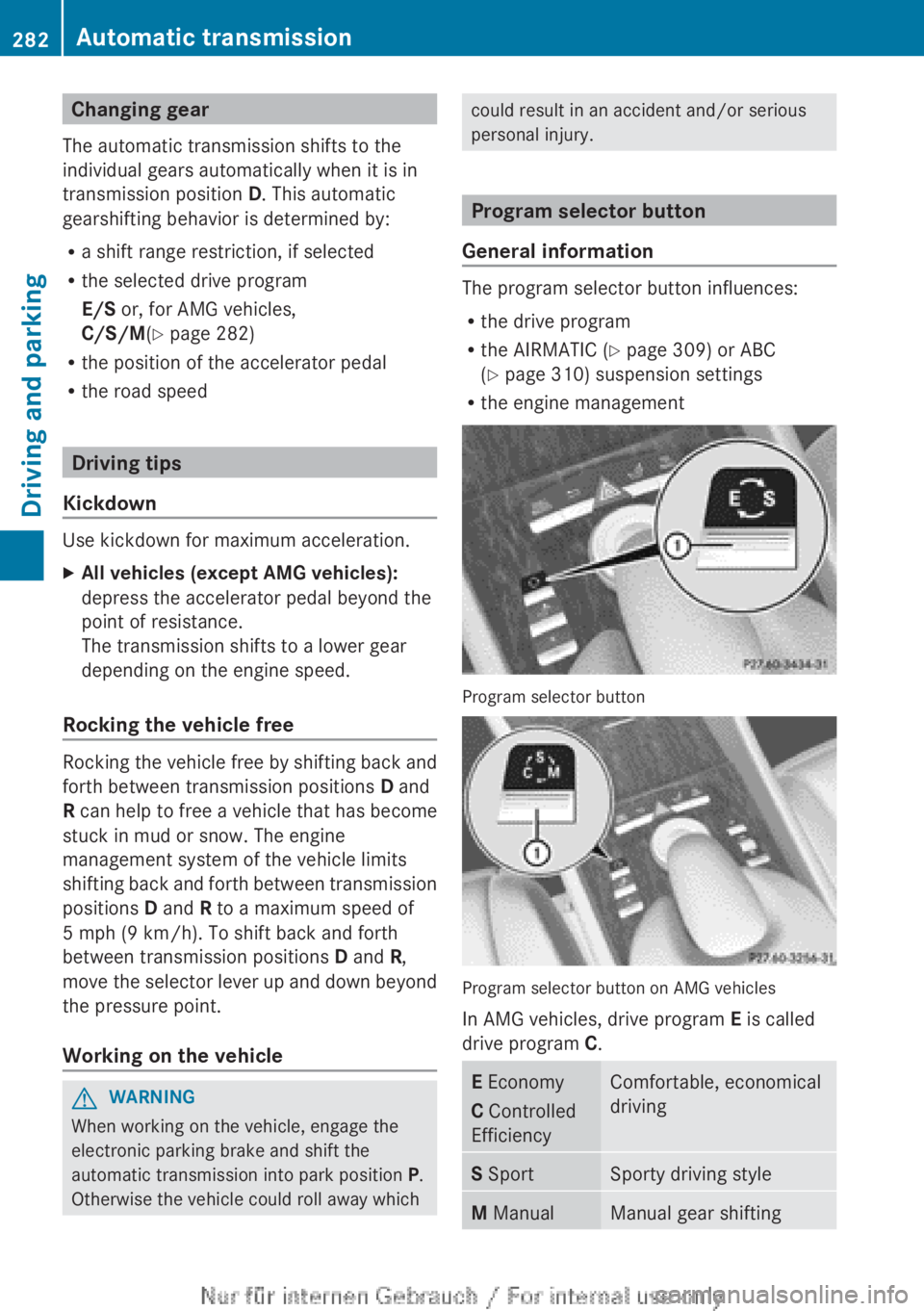 MERCEDES-BENZ CL CLASS 2013  Owners Manual Changing gear
The automatic transmission shifts to the
individual gears automatically when it is in
transmission position  D. This automatic
gearshifting behavior is determined by:
R a shift range res