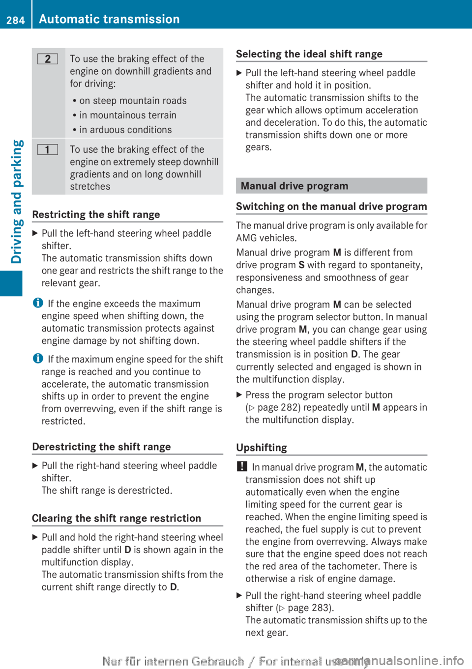 MERCEDES-BENZ CL CLASS 2013  Owners Manual 5To use the braking effect of the
engine on downhill gradients and
for driving:
R on steep mountain roads
R in mountainous terrain
R in arduous conditions4To use the braking effect of the
engine on ex