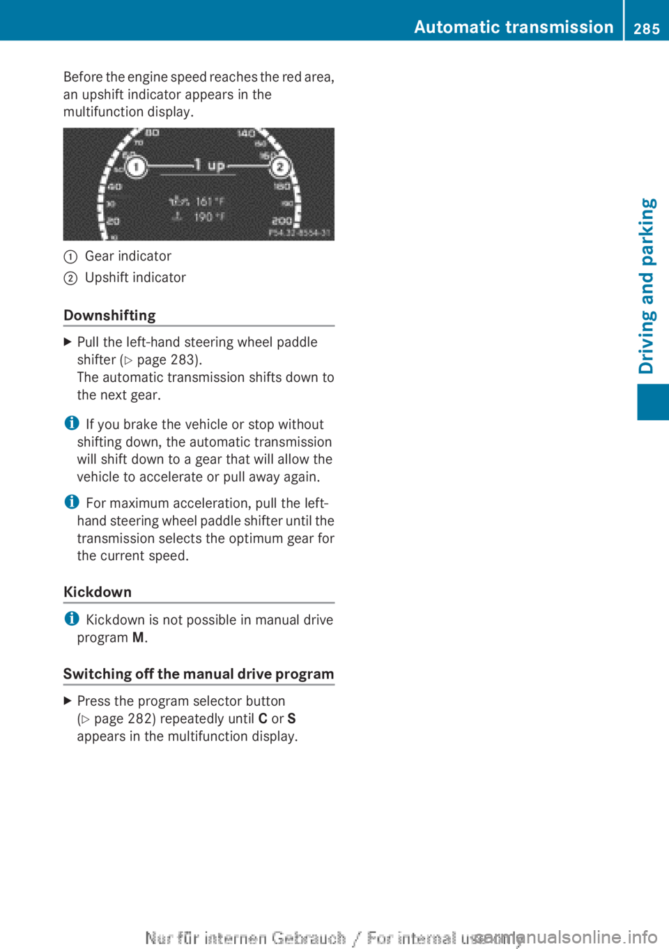 MERCEDES-BENZ CL CLASS 2013  Owners Manual Before the engine speed reaches the red area,
an upshift indicator appears in the
multifunction display.:Gear indicator;Upshift indicator
Downshifting
XPull the left-hand steering wheel paddle
shifter