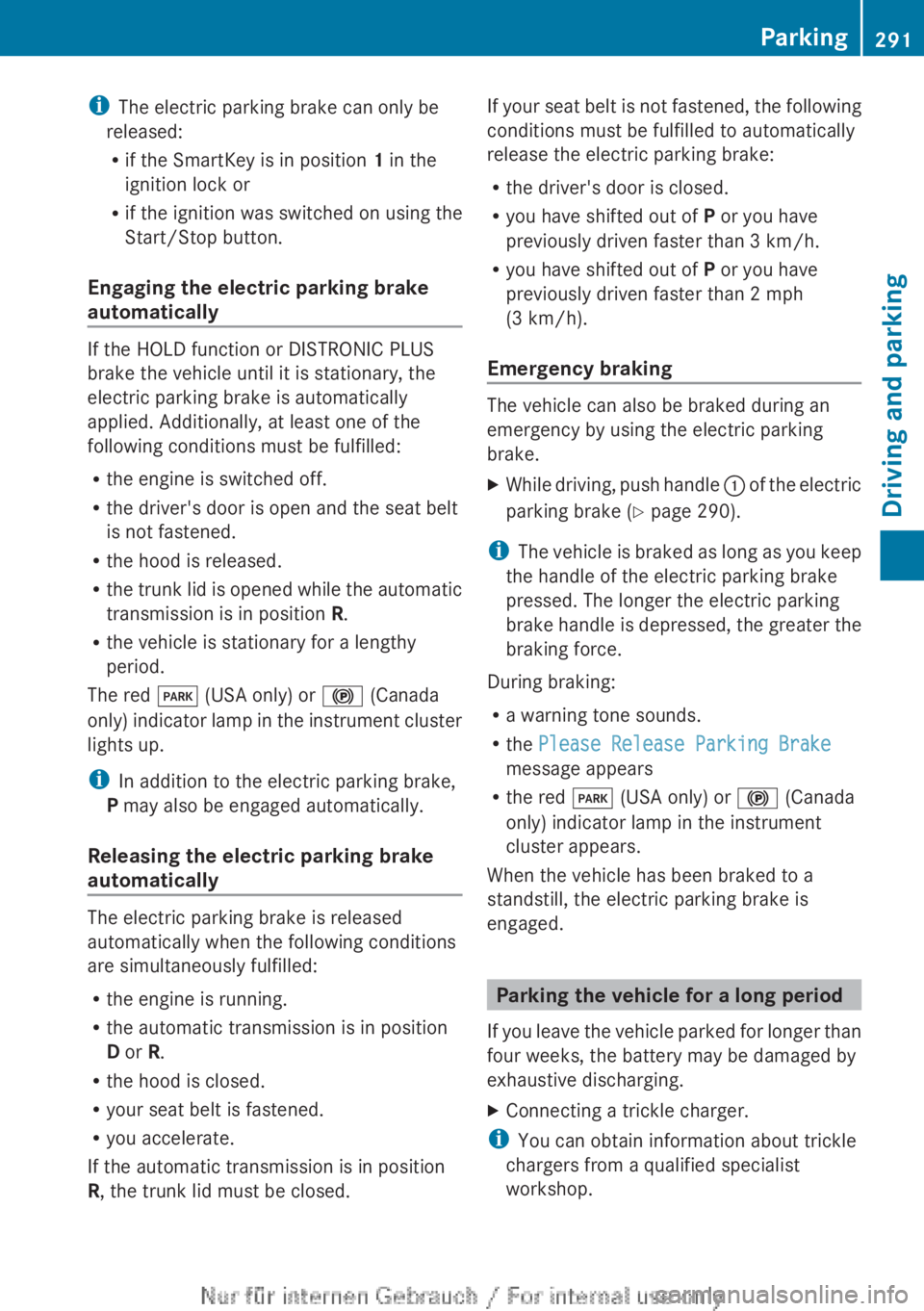 MERCEDES-BENZ CL CLASS 2013  Owners Manual iThe electric parking brake can only be
released:
R if the SmartKey is in position  1 in the
ignition lock or
R if the ignition was switched on using the
Start/Stop button.
Engaging the electric parki