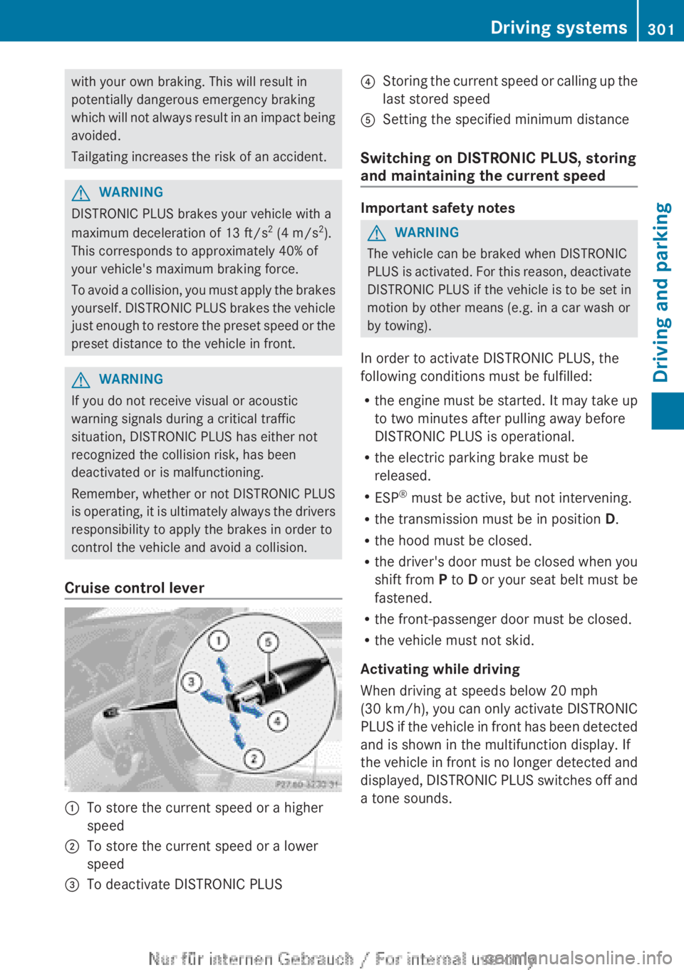 MERCEDES-BENZ CL CLASS 2013  Owners Manual with your own braking. This will result in
potentially dangerous emergency braking
which will not always result in an impact being
avoided.
Tailgating increases the risk of an accident.GWARNING
DISTRO