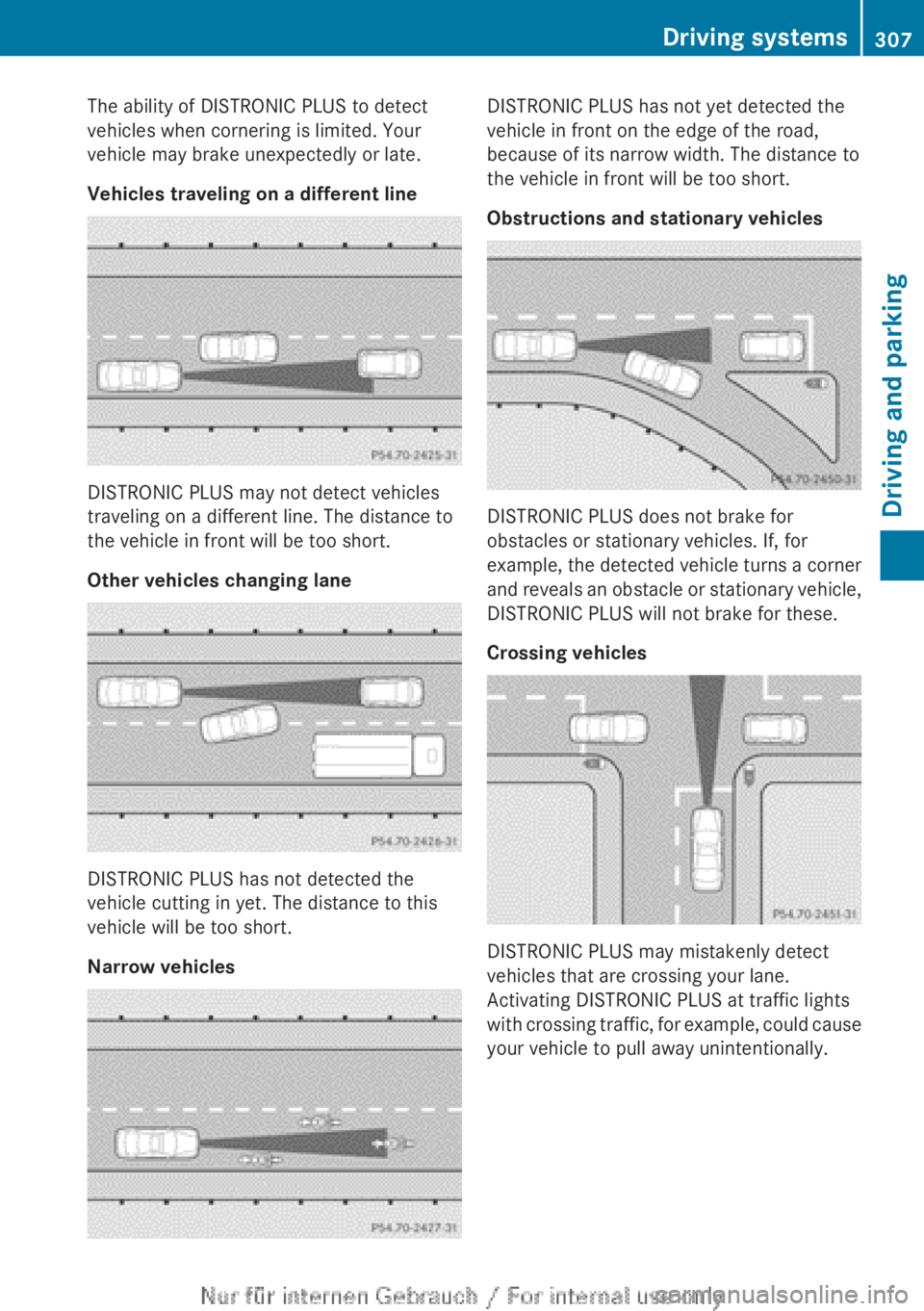 MERCEDES-BENZ CL CLASS 2013  Owners Manual The ability of DISTRONIC PLUS to detect
vehicles when cornering is limited. Your
vehicle may brake unexpectedly or late.
Vehicles traveling on a different line
DISTRONIC PLUS may not detect vehicles
t
