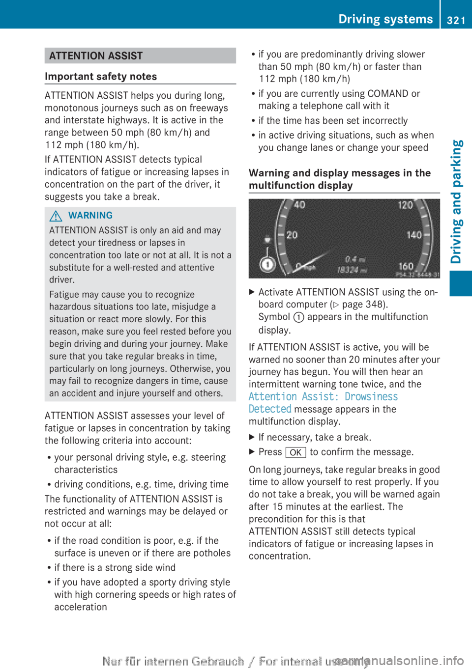 MERCEDES-BENZ CL CLASS 2013 Owners Manual ATTENTION ASSIST
Important safety notes
ATTENTION ASSIST helps you during long,
monotonous journeys such as on freeways
and interstate highways. It is active in the
range between 50 mph (80 km/h) and
MERCEDES-BENZ CL CLASS 2013 Owners Manual ATTENTION ASSIST
Important safety notes
ATTENTION ASSIST helps you during long,
monotonous journeys such as on freeways
and interstate highways. It is active in the
range between 50 mph (80 km/h) and