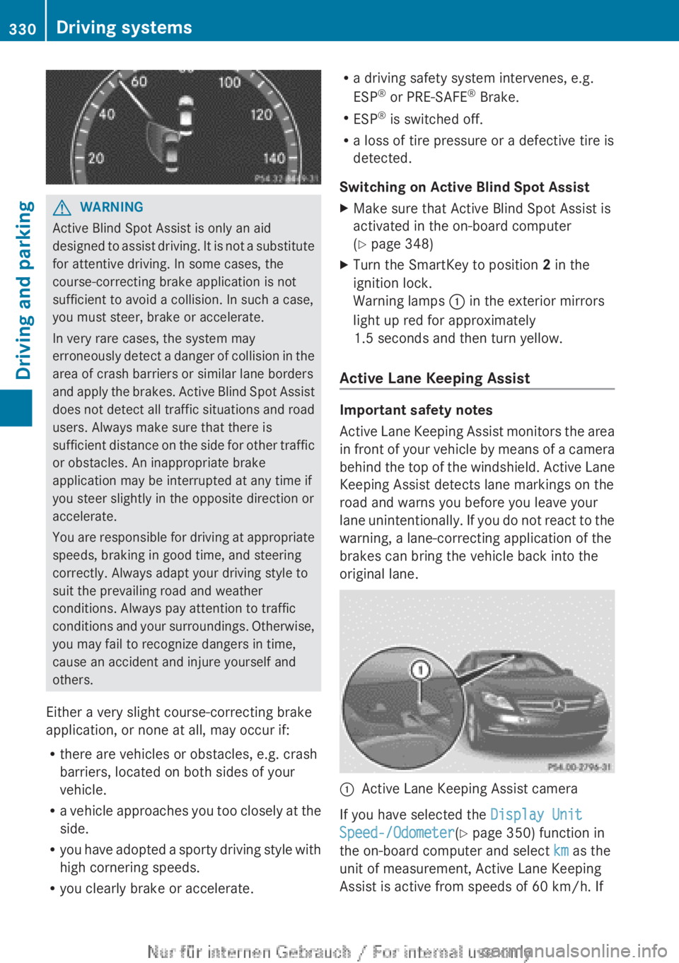 MERCEDES-BENZ CL CLASS 2013  Owners Manual GWARNING
Active Blind Spot Assist is only an aid
designed to assist driving. It is not a substitute
for attentive driving. In some cases, the
course-correcting brake application is not
sufficient to a