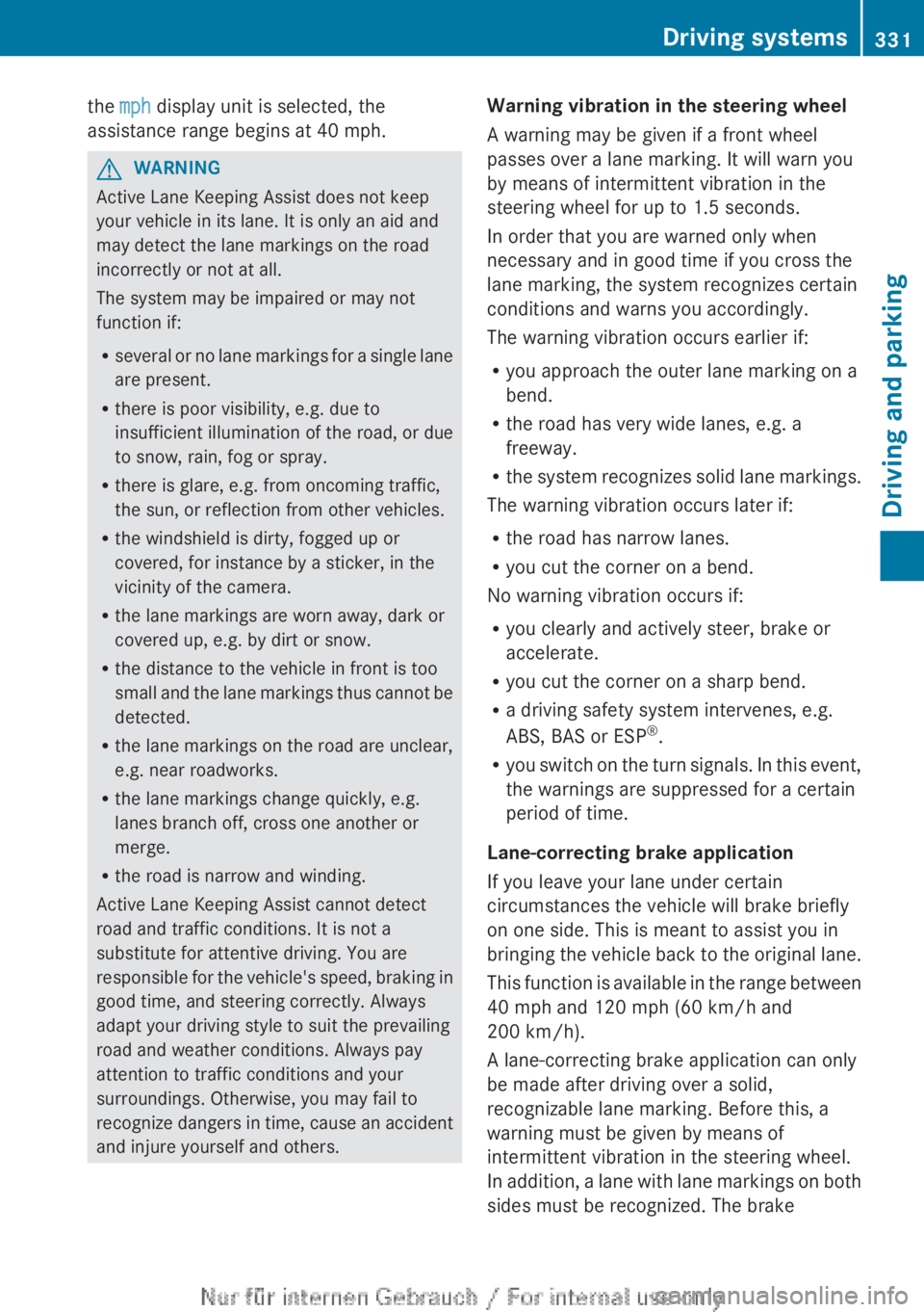 MERCEDES-BENZ CL CLASS 2013  Owners Manual the mph display unit is selected, the
assistance range begins at 40 mph.GWARNING
Active Lane Keeping Assist does not keep
your vehicle in its lane. It is only an aid and
may detect the lane markings o