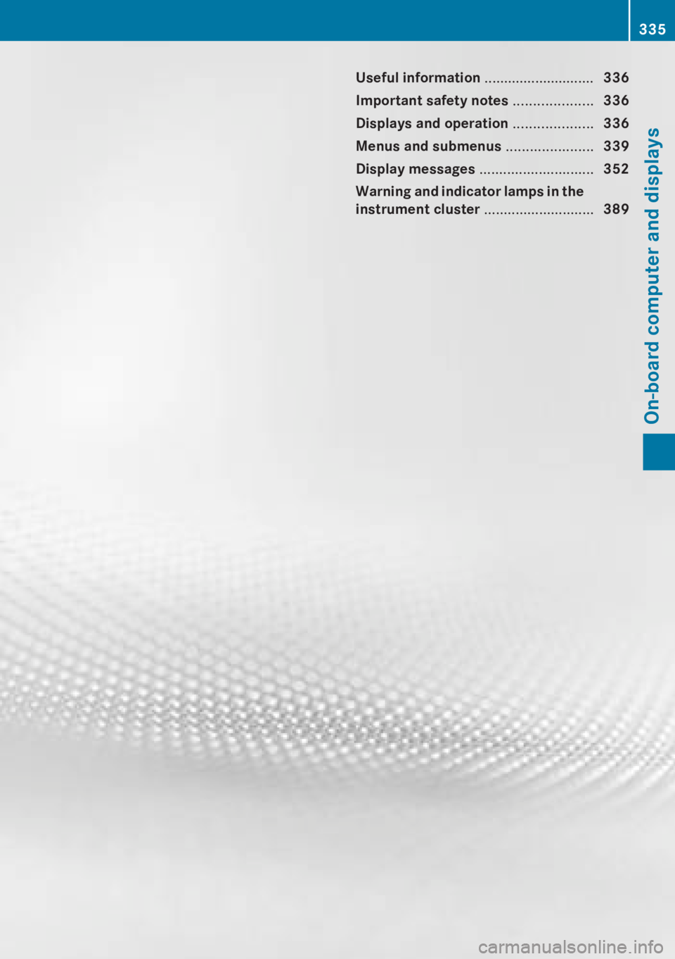 MERCEDES-BENZ CL CLASS 2013  Owners Manual Useful information ............................336
Important safety notes  ....................336
Displays and operation  ....................336
Menus and submenus  ......................339
Display
