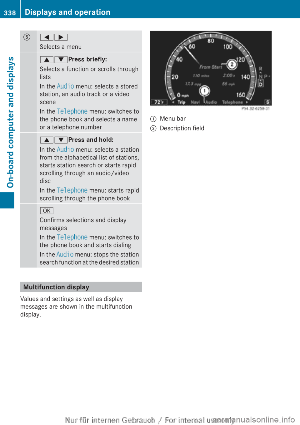 MERCEDES-BENZ CL CLASS 2013  Owners Manual A=;
Selects a menu9: Press briefly:
Selects a function or scrolls through
lists
In the  Audio menu: selects a stored
station, an audio track or a video
scene
In the  Telephone  menu: switches to
the p