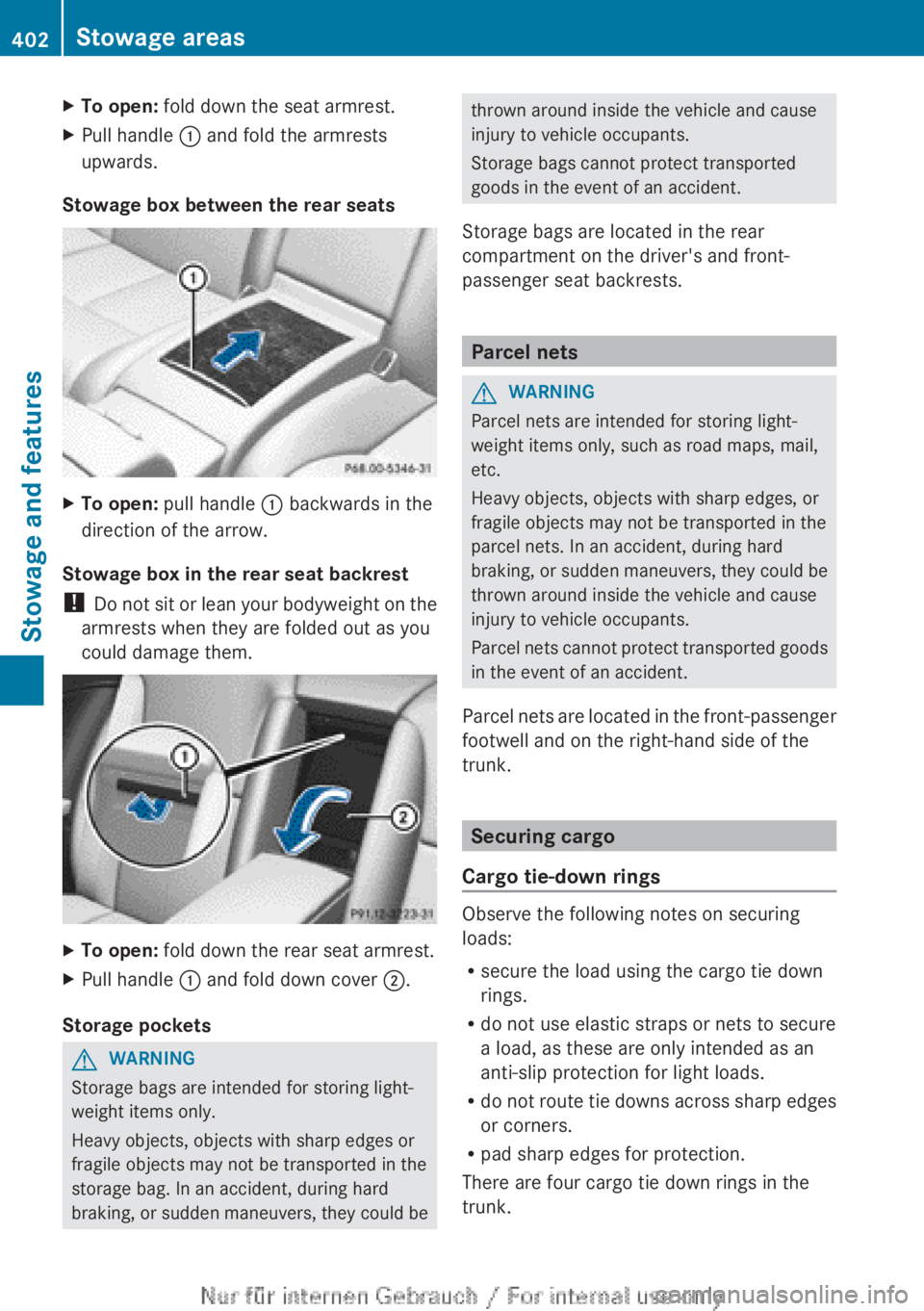 MERCEDES-BENZ CL CLASS 2013  Owners Manual XTo open: fold down the seat armrest.XPull handle  : and fold the armrests
upwards.
Stowage box between the rear seats
XTo open:  pull handle  : backwards in the
direction of the arrow.
Stowage box in