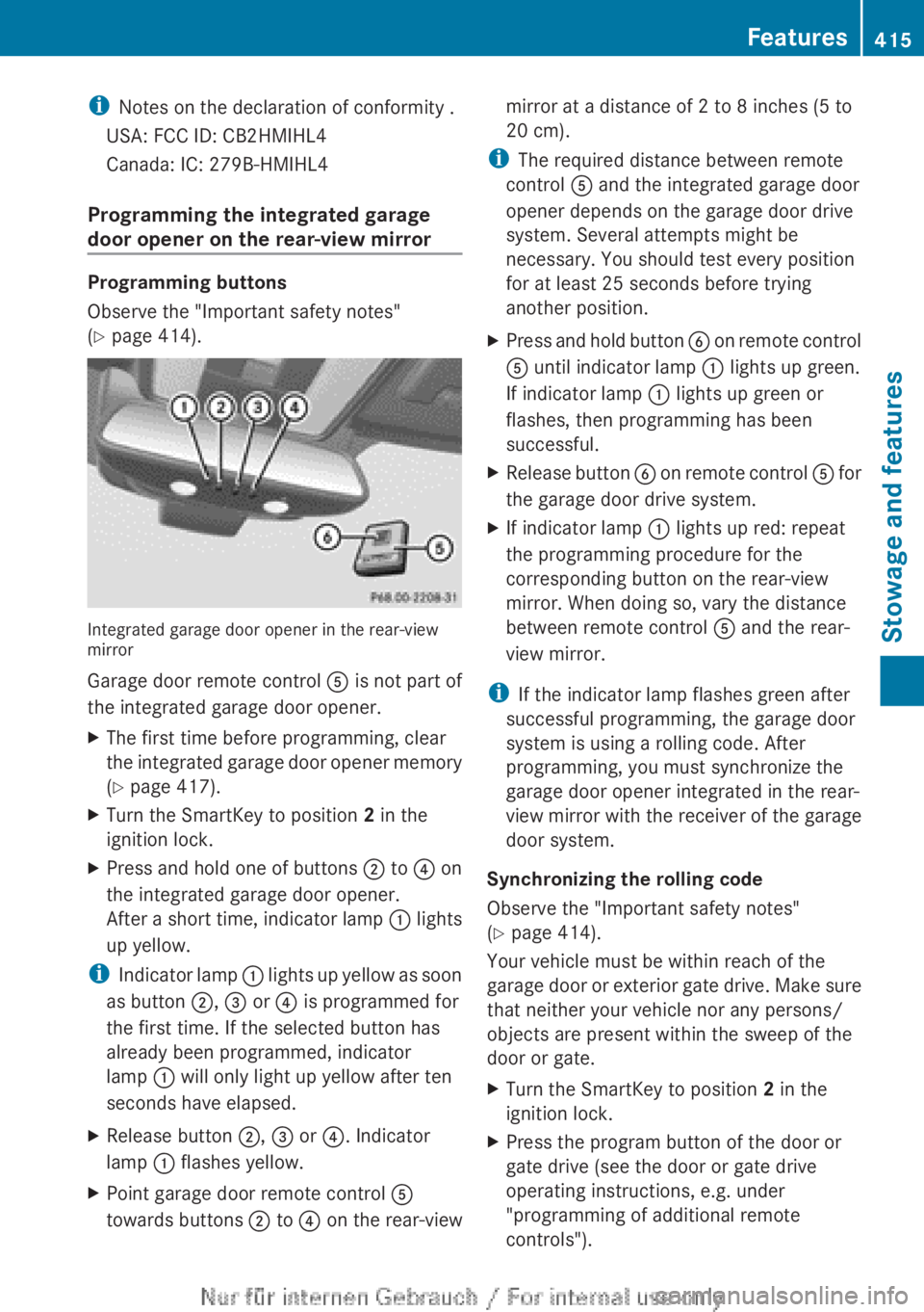 MERCEDES-BENZ CL CLASS 2013  Owners Manual iNotes on the declaration of conformity .
USA: FCC ID: CB2HMIHL4
Canada: IC: 279B-HMIHL4
Programming the integrated garage
door opener on the rear-view mirror
Programming buttons
Observe the "Impo