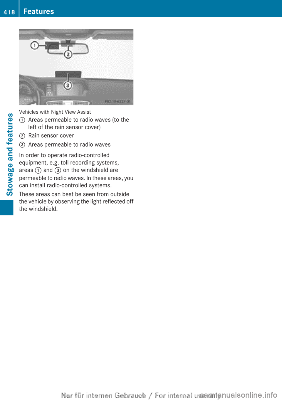MERCEDES-BENZ CL CLASS 2013 Service Manual Vehicles with Night View Assist
:Areas permeable to radio waves (to the
left of the rain sensor cover);Rain sensor cover=Areas permeable to radio waves
In order to operate radio-controlled
equipment, 