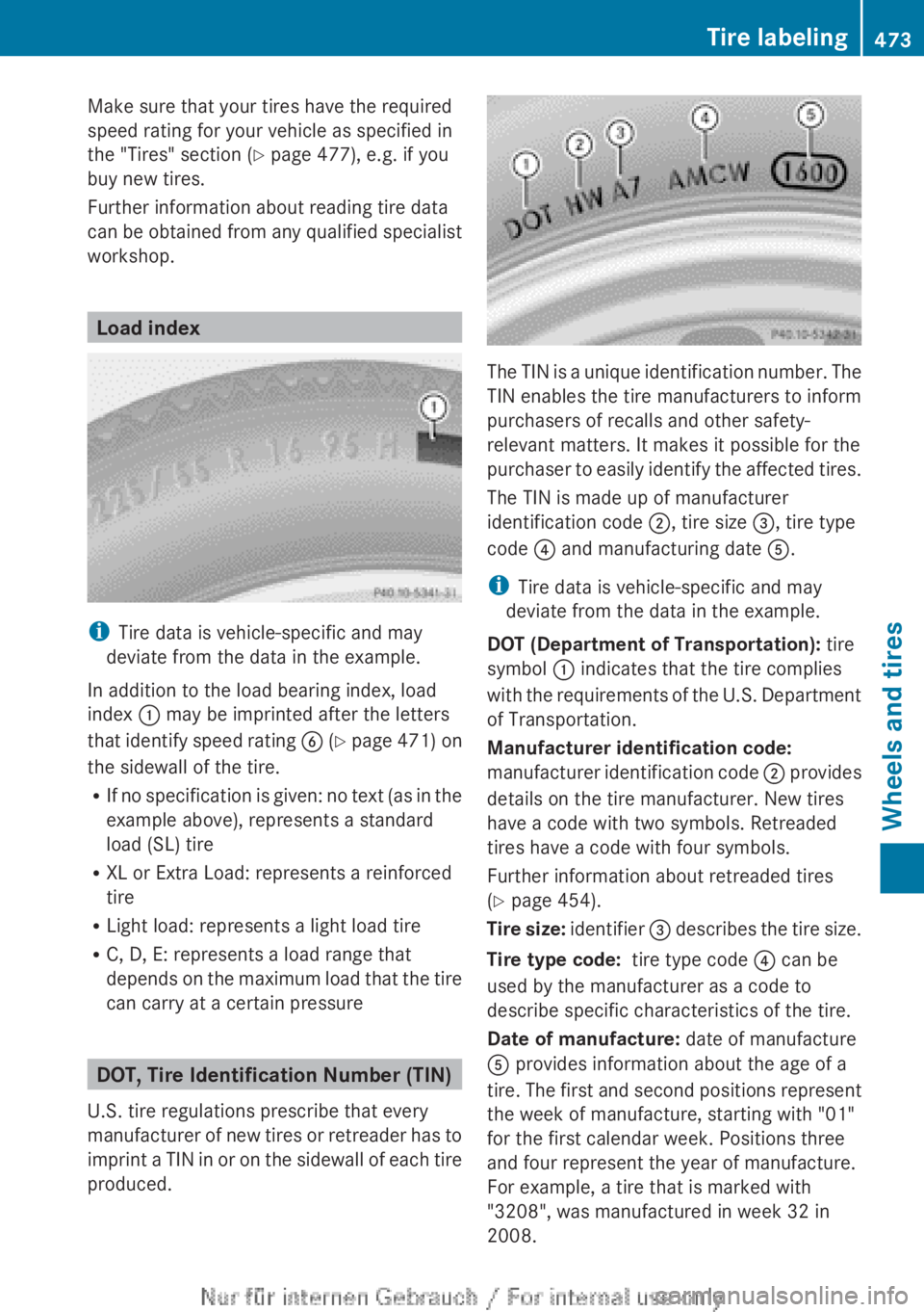 MERCEDES-BENZ CL CLASS 2013  Owners Manual Make sure that your tires have the required
speed rating for your vehicle as specified in
the "Tires" section ( Y page 477), e.g. if you
buy new tires.
Further information about reading tire d
