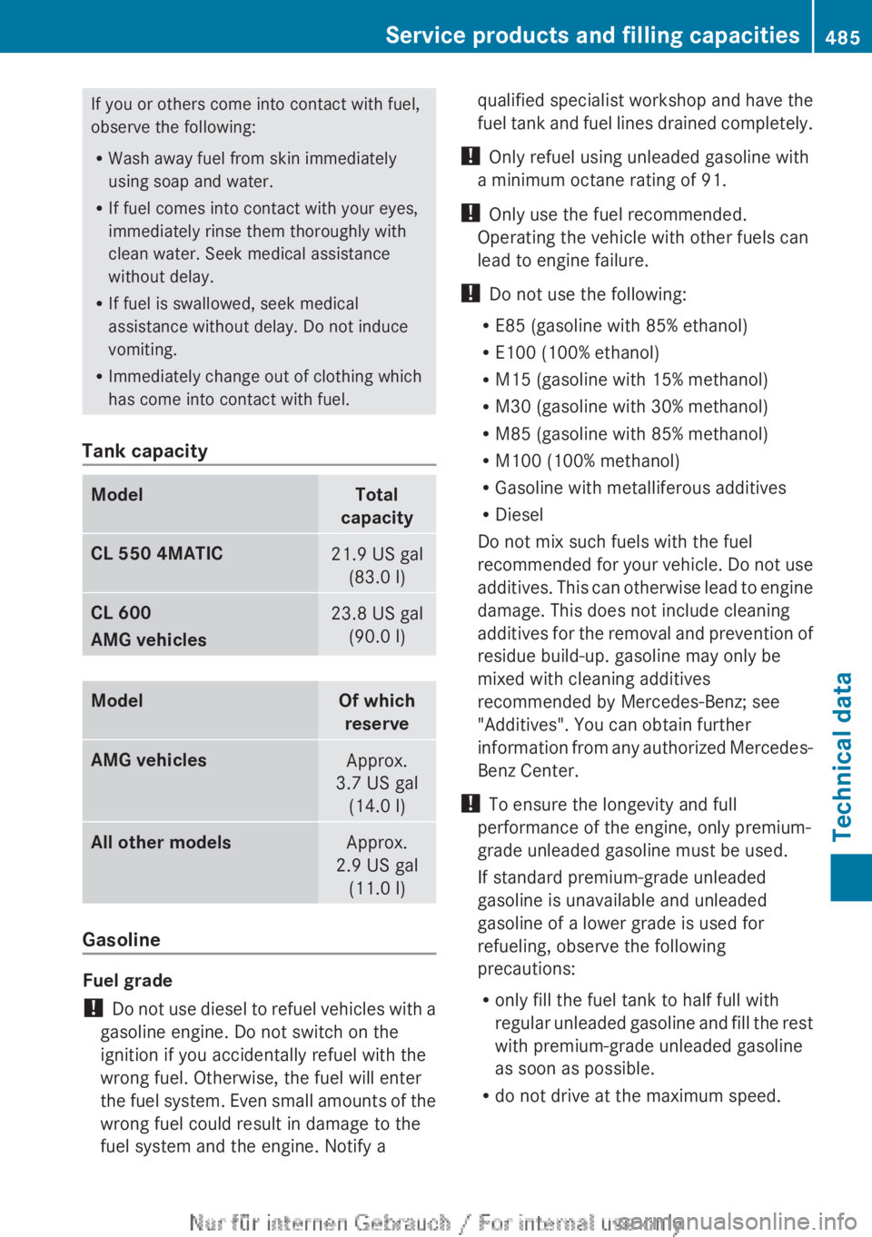 MERCEDES-BENZ CL CLASS 2013 Owners Manual If you or others come into contact with fuel,
observe the following:
R Wash away fuel from skin immediately
using soap and water.
R If fuel comes into contact with your eyes,
immediately rinse them th MERCEDES-BENZ CL CLASS 2013 Owners Manual If you or others come into contact with fuel,
observe the following:
R Wash away fuel from skin immediately
using soap and water.
R If fuel comes into contact with your eyes,
immediately rinse them th