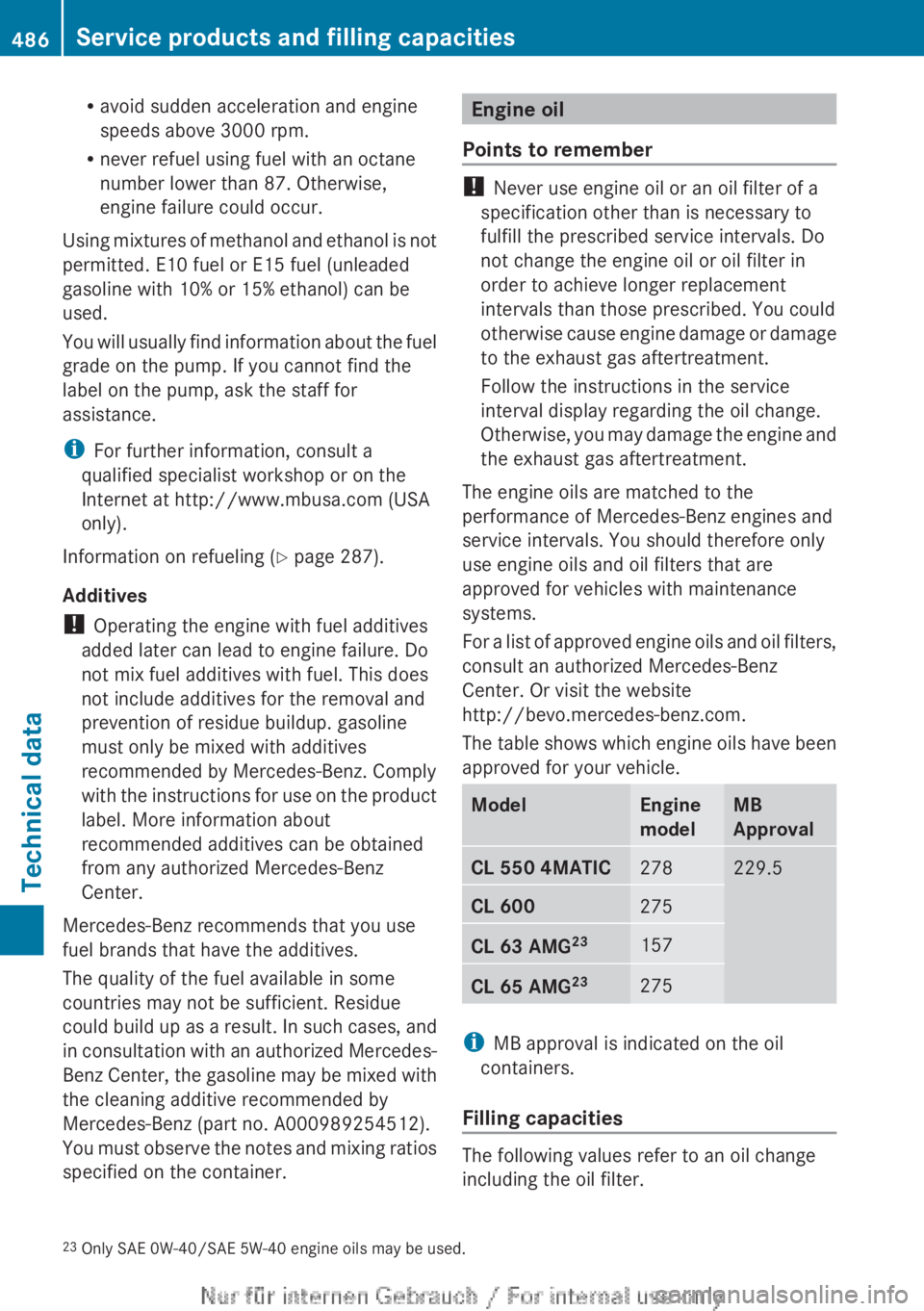 MERCEDES-BENZ CL CLASS 2013  Owners Manual Ravoid sudden acceleration and engine
speeds above 3000 rpm.
R never refuel using fuel with an octane
number lower than 87. Otherwise,
engine failure could occur.
Using mixtures of methanol and ethano