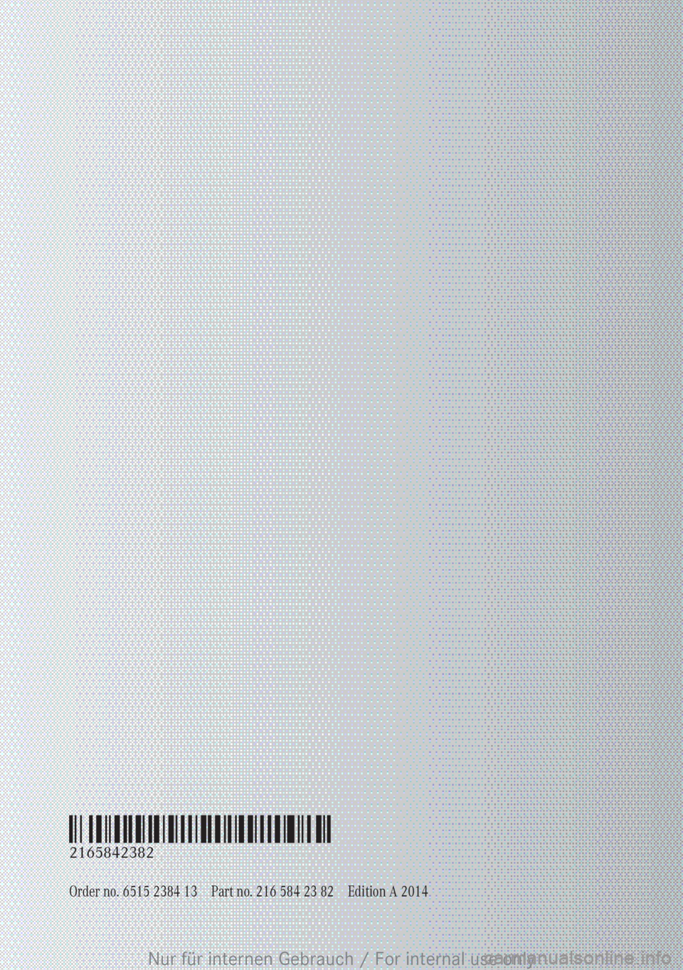 MERCEDES-BENZ CL CLASS 2013 Owners Manual Order no. 6515 2384 13Part no. 216 584 23 82Edition A 2014
É2165842382wËÃ
2165842382
Nur für internen Gebrauch / For internal use only MERCEDES-BENZ CL CLASS 2013 Owners Manual Order no. 6515 2384 13Part no. 216 584 23 82Edition A 2014
É2165842382wËÃ
2165842382
Nur für internen Gebrauch / For internal use only