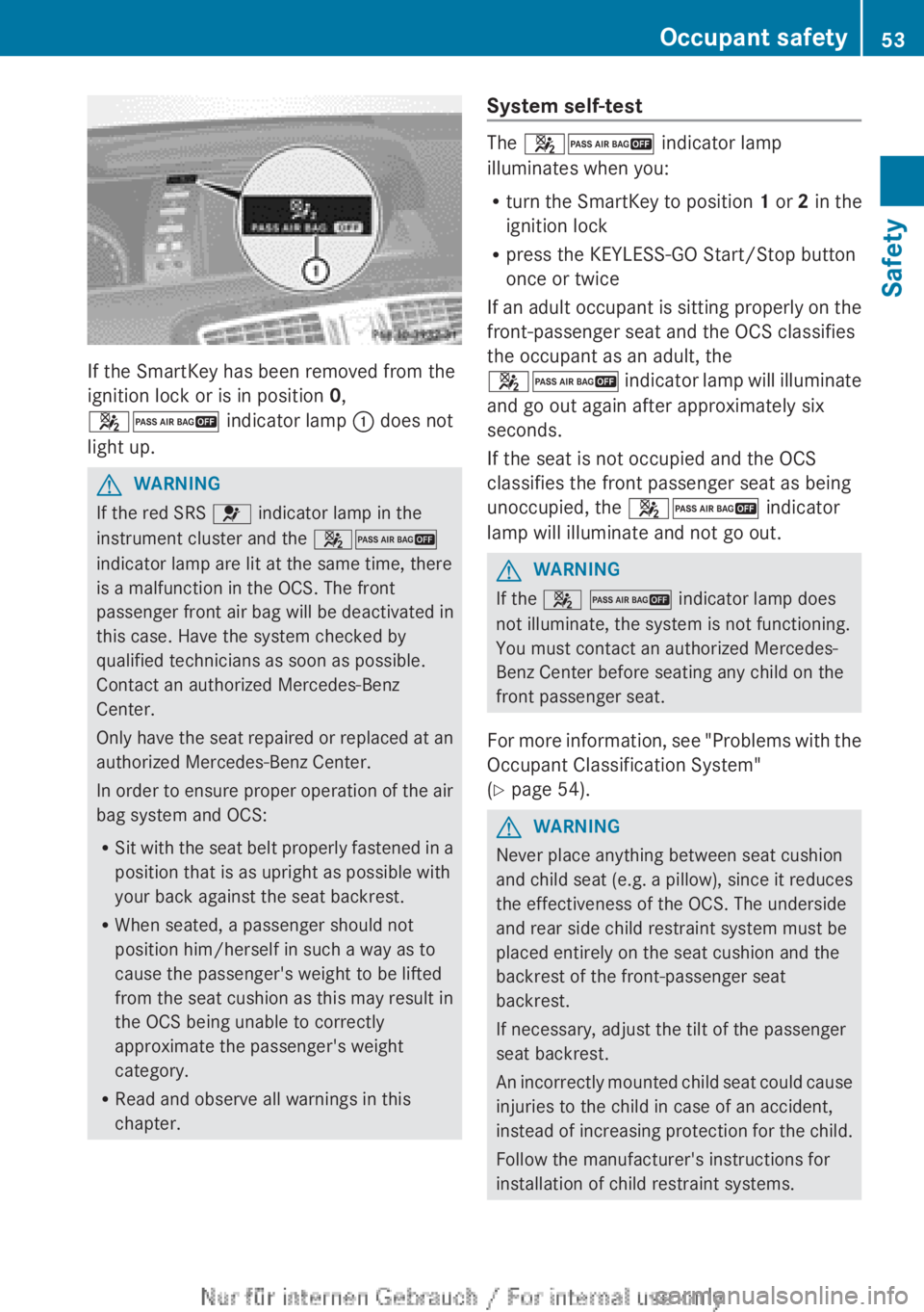 MERCEDES-BENZ CL CLASS 2013 Workshop Manual If the SmartKey has been removed from the
ignition lock or is in position  0,
42  indicator lamp : does not
light up.
GWARNING
If the red SRS  6 indicator lamp in the
instrument cluster and the  42
in