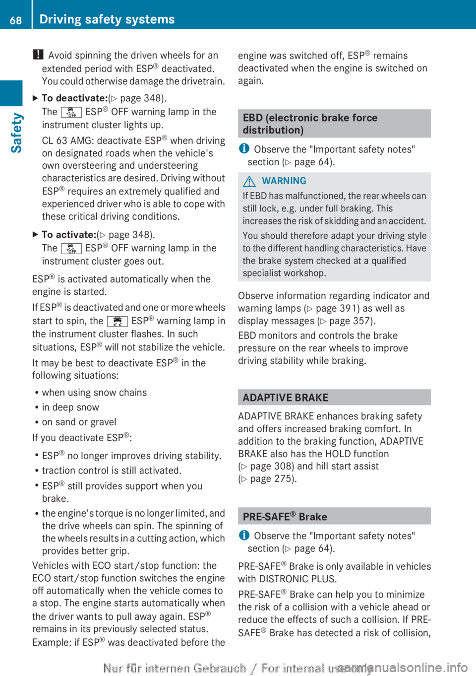 MERCEDES-BENZ CL CLASS 2013 Repair Manual ! Avoid spinning the driven wheels for an
extended period with ESP ®
 deactivated.
You could otherwise damage the drivetrain.XTo deactivate: (Y  page 348).
The  å  ESP®
 OFF warning lamp in the
ins