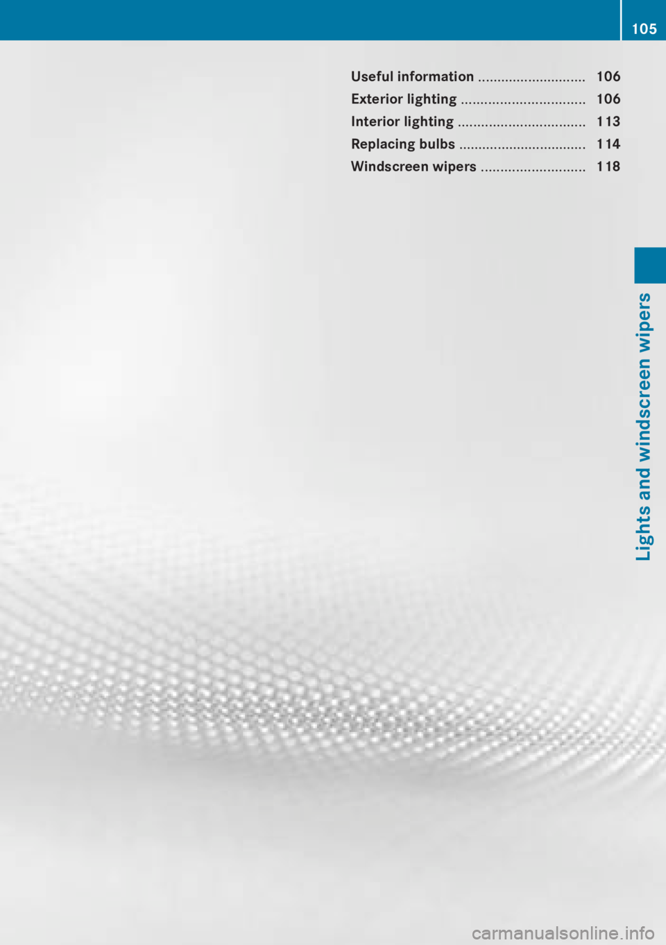 MERCEDES-BENZ CLA 2013 Owners Manual Useful information ............................106
Exterior lighting ................................ 106
Interior lighting ................................. 113
Replacing bulbs ................... MERCEDES-BENZ CLA 2013 Owners Manual Useful information ............................106
Exterior lighting ................................ 106
Interior lighting ................................. 113
Replacing bulbs ...................