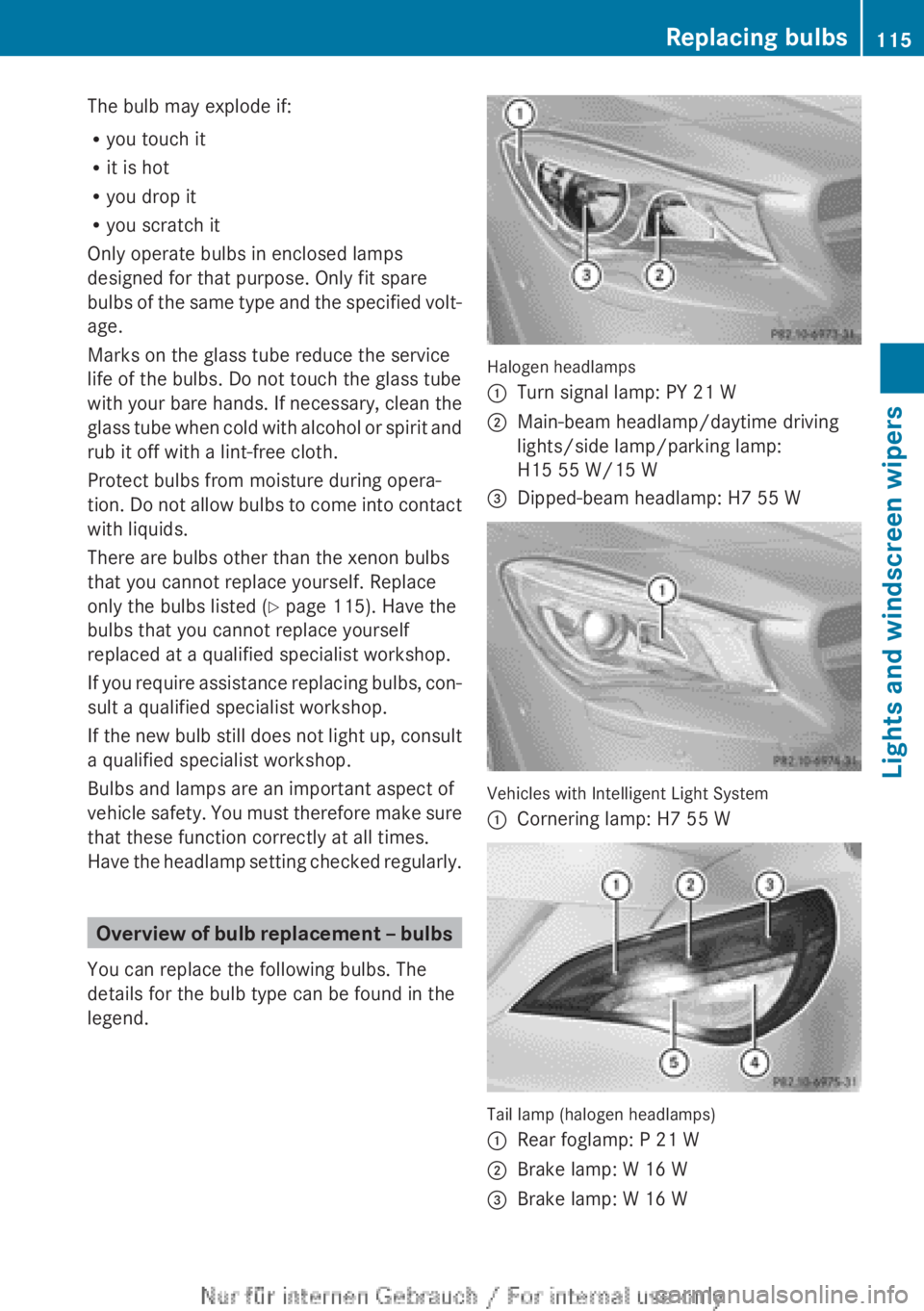 MERCEDES-BENZ CLA 2013 Owners Manual The bulb may explode if:
R you touch it
R it is hot
R you drop it
R you scratch it
Only operate bulbs in enclosed lamps
designed for that purpose. Only fit spare
bulbs of the same type and the specifi MERCEDES-BENZ CLA 2013 Owners Manual The bulb may explode if:
R you touch it
R it is hot
R you drop it
R you scratch it
Only operate bulbs in enclosed lamps
designed for that purpose. Only fit spare
bulbs of the same type and the specifi