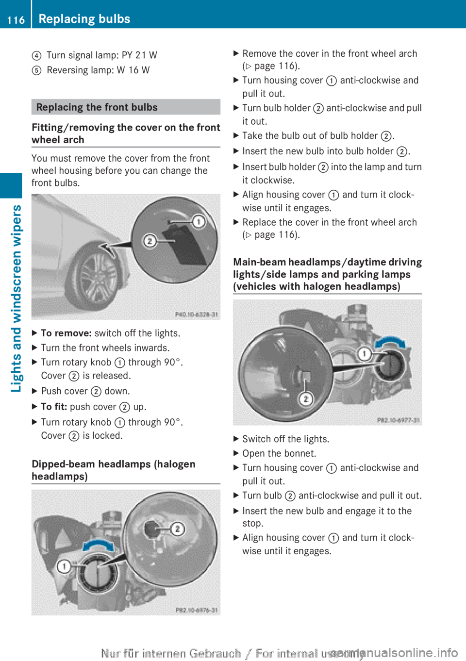 MERCEDES-BENZ CLA 2013 Owners Manual ?Turn signal lamp: PY 21 WAReversing lamp: W 16 W
Replacing the front bulbs
Fitting/removing the cover on the front
wheel arch
You must remove the cover from the front
wheel housing before you can cha MERCEDES-BENZ CLA 2013 Owners Manual ?Turn signal lamp: PY 21 WAReversing lamp: W 16 W
Replacing the front bulbs
Fitting/removing the cover on the front
wheel arch
You must remove the cover from the front
wheel housing before you can cha